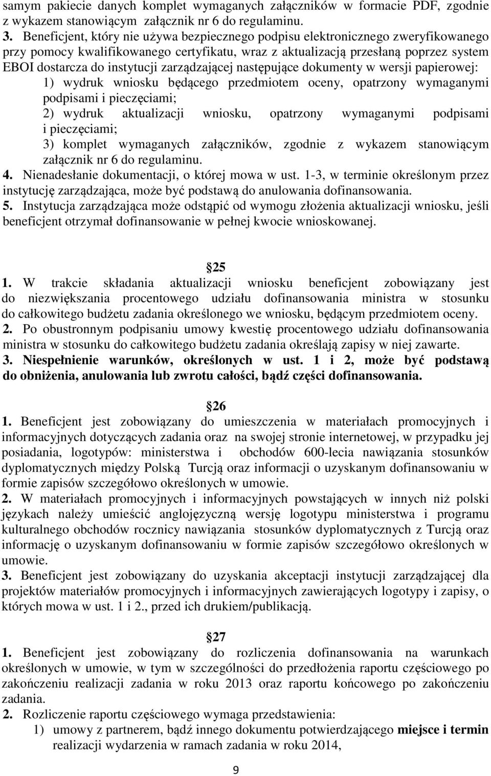 zarządzającej następujące dokumenty w wersji papierowej: 1) wydruk wniosku będącego przedmiotem oceny, opatrzony wymaganymi podpisami i pieczęciami; 2) wydruk aktualizacji wniosku, opatrzony