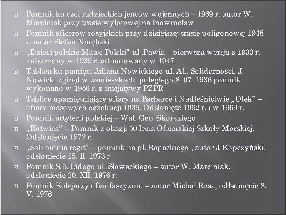 07. 1936 pomnik wykonano w 1956 r. z inicjatywy PZPR Tablice upamiętniające ofiary na Barbarce i Nadleśnictwie Olek ofiary masowych egzekucji 1939. Odslonięte 1962 r. i w 1969 r.