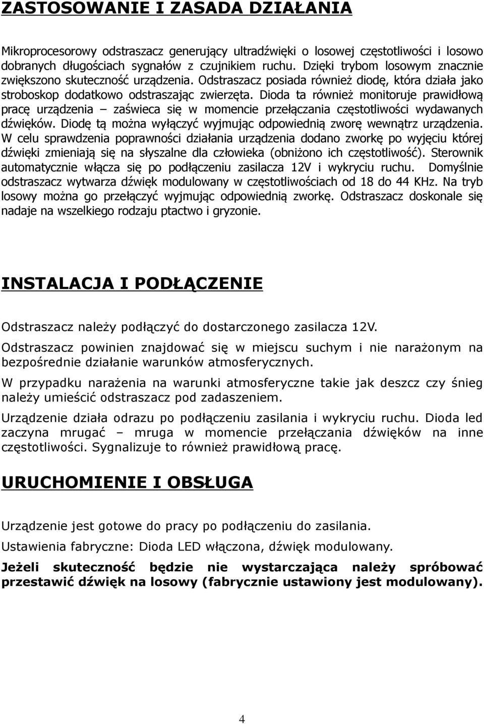 Dioda ta również monitoruje prawidłową pracę urządzenia zaświeca się w momencie przełączania częstotliwości wydawanych dźwięków. Diodę tą można wyłączyć wyjmując odpowiednią zworę wewnątrz urządzenia.