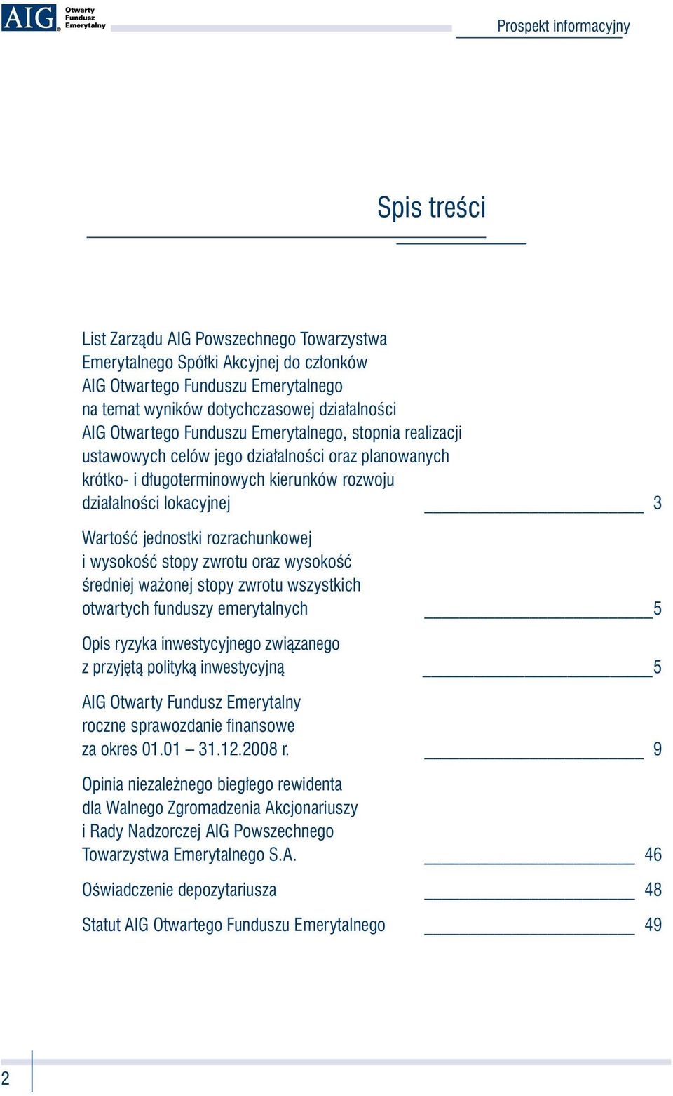 stopy zwrotu oraz wysokość średniej ważonej stopy zwrotu wszystkich otwartych funduszy emerytalnych Opis ryzyka inwestycyjnego związanego z przyjętą polityką inwestycyjną 5 5 AIG Otwarty Fundusz
