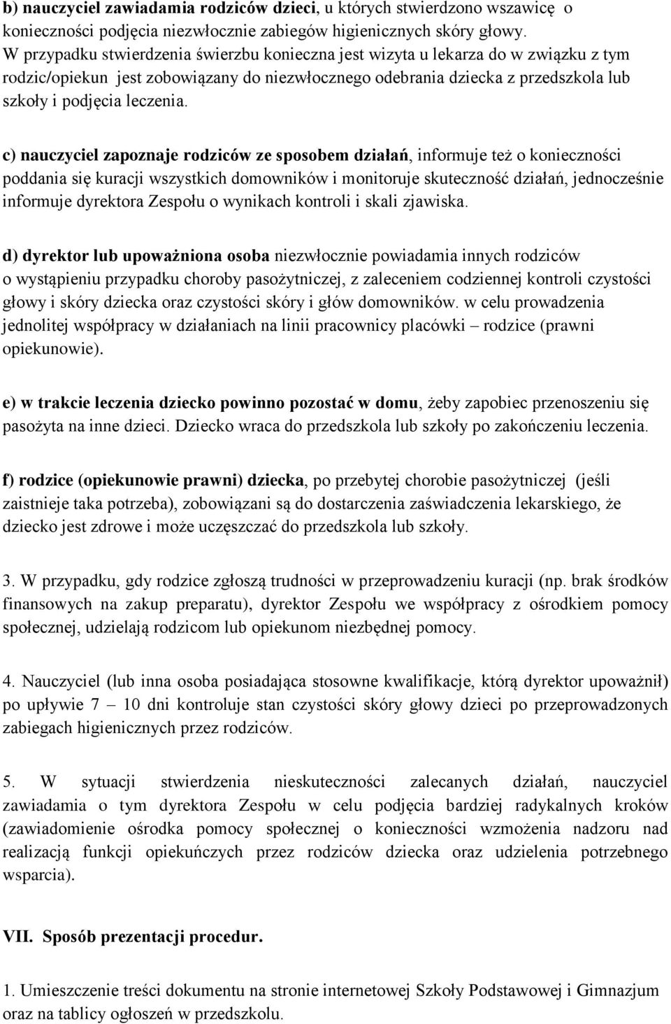 c) nauczyciel zapoznaje rodziców ze sposobem działań, informuje też o konieczności poddania się kuracji wszystkich domowników i monitoruje skuteczność działań, jednocześnie informuje dyrektora