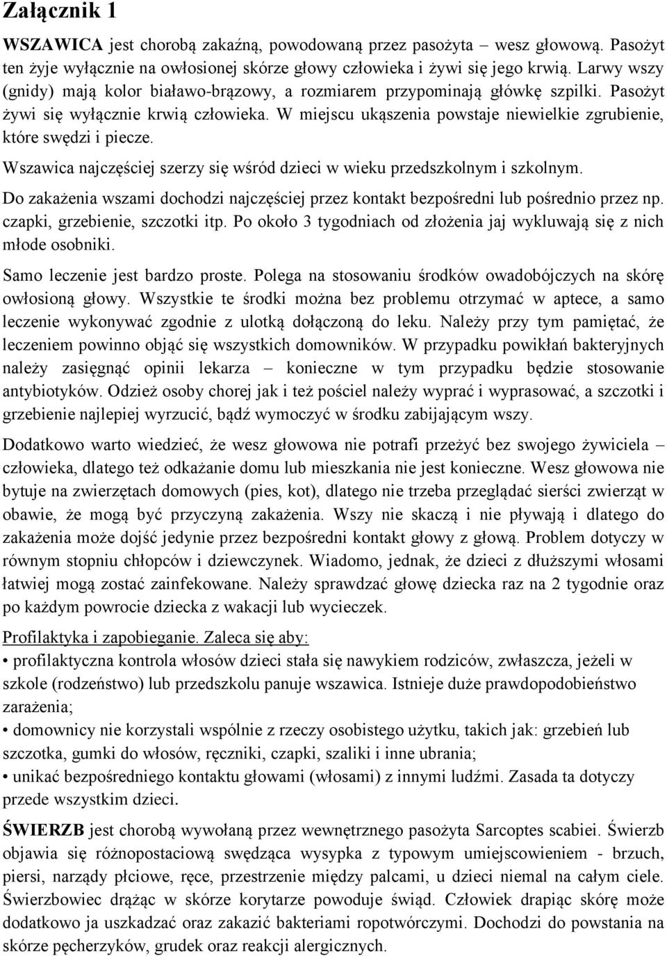 W miejscu ukąszenia powstaje niewielkie zgrubienie, które swędzi i piecze. Wszawica najczęściej szerzy się wśród dzieci w wieku przedszkolnym i szkolnym.