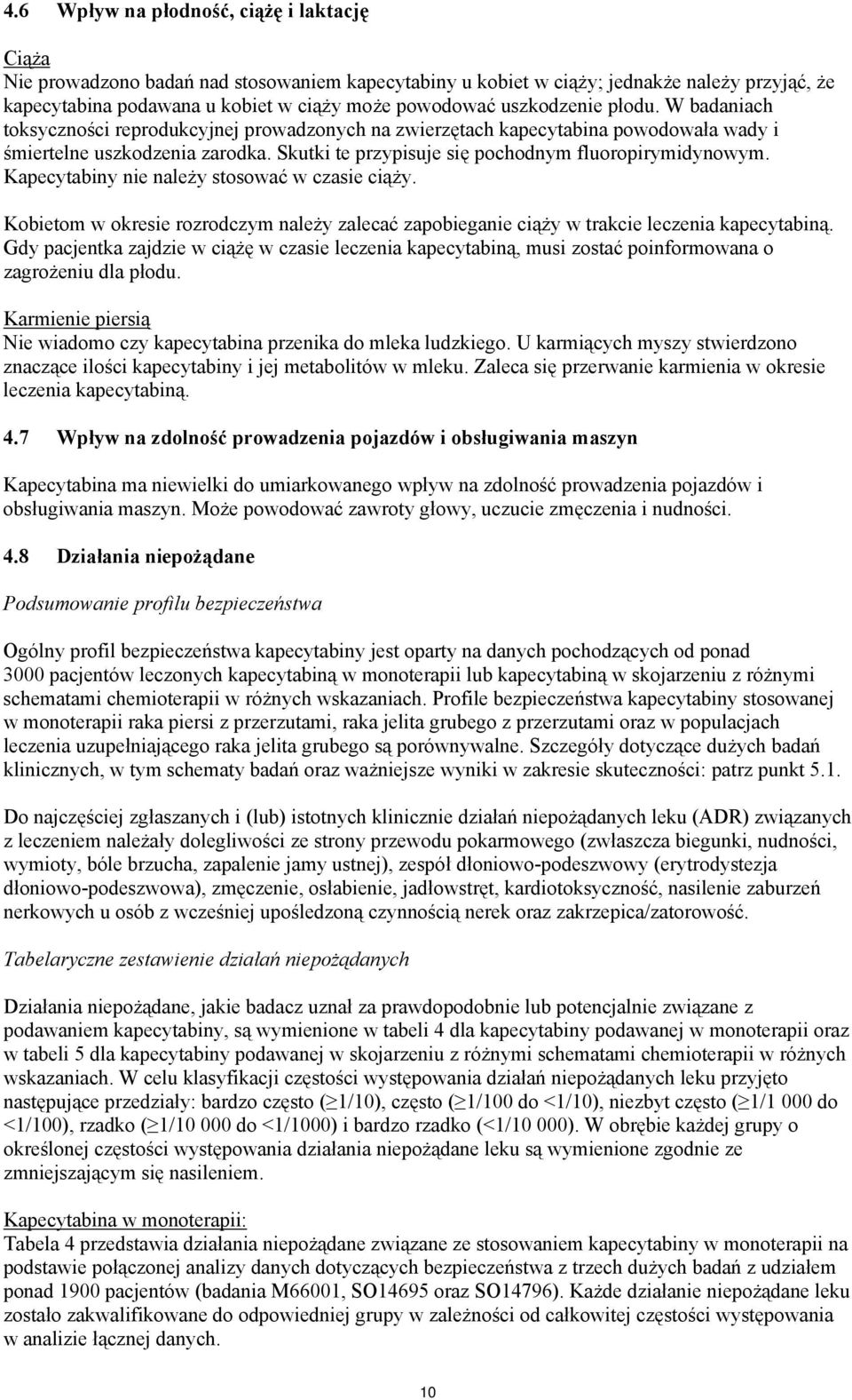 Skutki te przypisuje się pochodnym fluoropirymidynowym. Kapecytabiny nie należy stosować w czasie ciąży.
