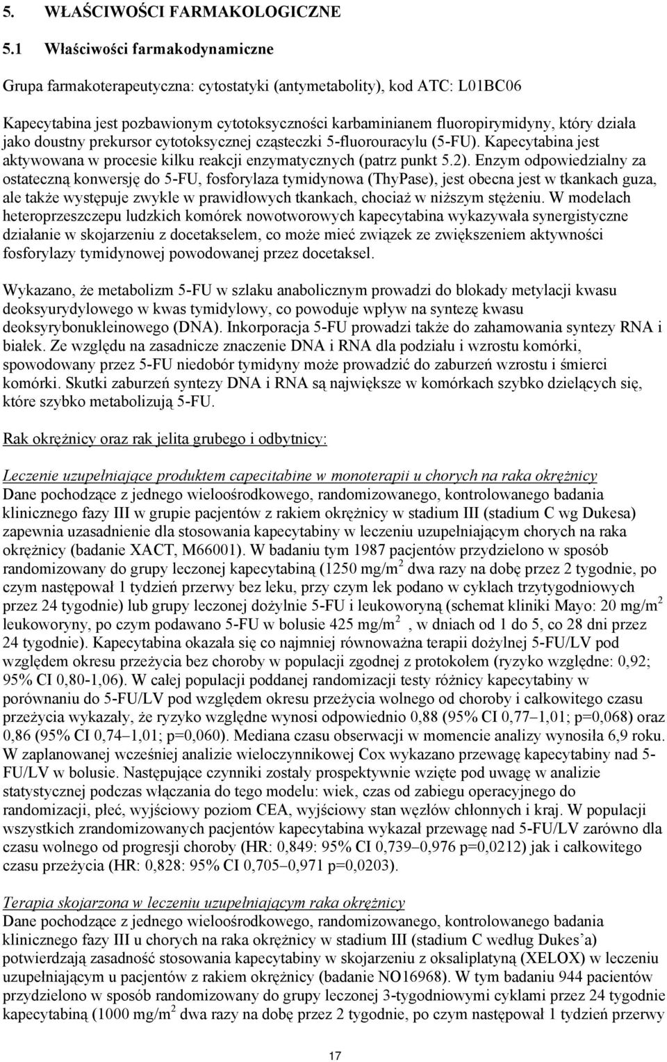 jako doustny prekursor cytotoksycznej cząsteczki 5-fluorouracylu (5-FU). Kapecytabina jest aktywowana w procesie kilku reakcji enzymatycznych (patrz punkt 5.2).