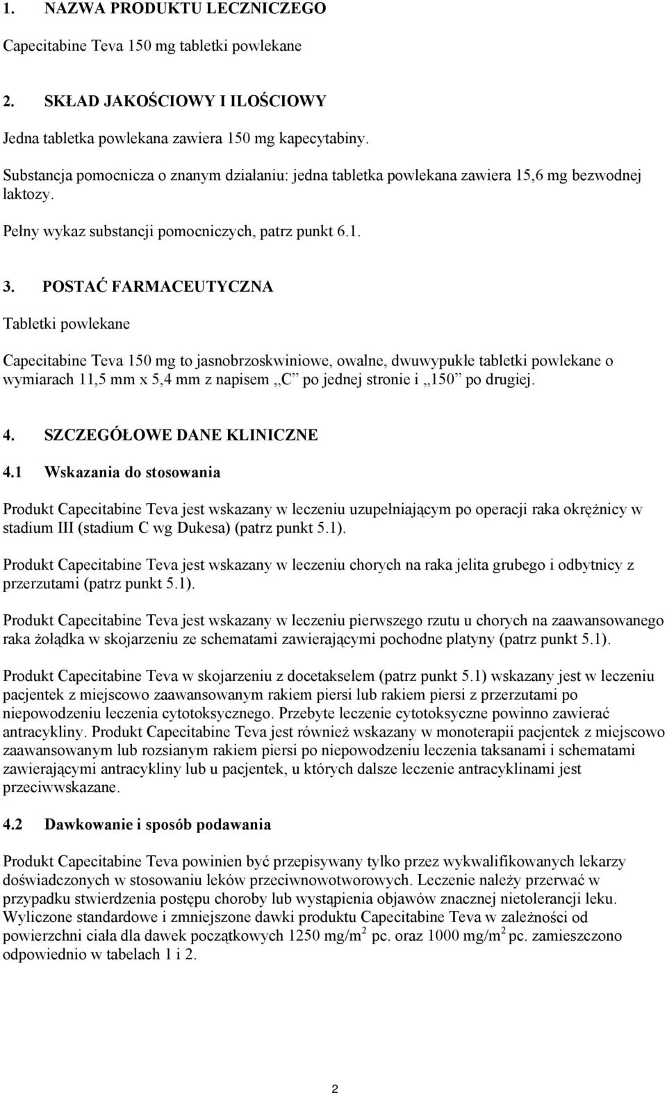POSTAĆ FARMACEUTYCZNA Tabletki powlekane Capecitabine Teva 150 mg to jasnobrzoskwiniowe, owalne, dwuwypukłe tabletki powlekane o wymiarach 11,5 mm x 5,4 mm z napisem C po jednej stronie i 150 po