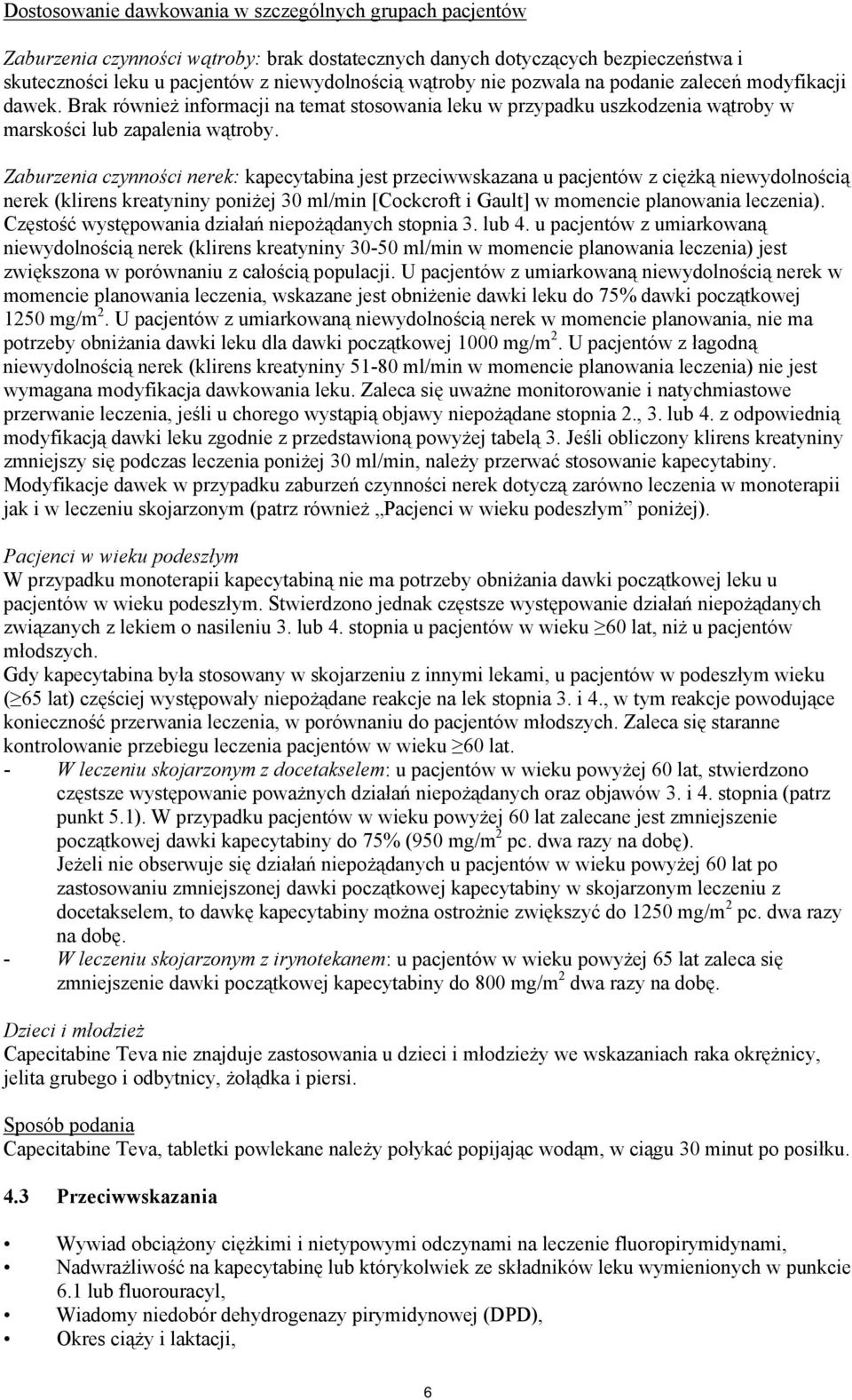 Zaburzenia czynności nerek: kapecytabina jest przeciwwskazana u pacjentów z ciężką niewydolnością nerek (klirens kreatyniny poniżej 30 ml/min [Cockcroft i Gault] w momencie planowania leczenia).