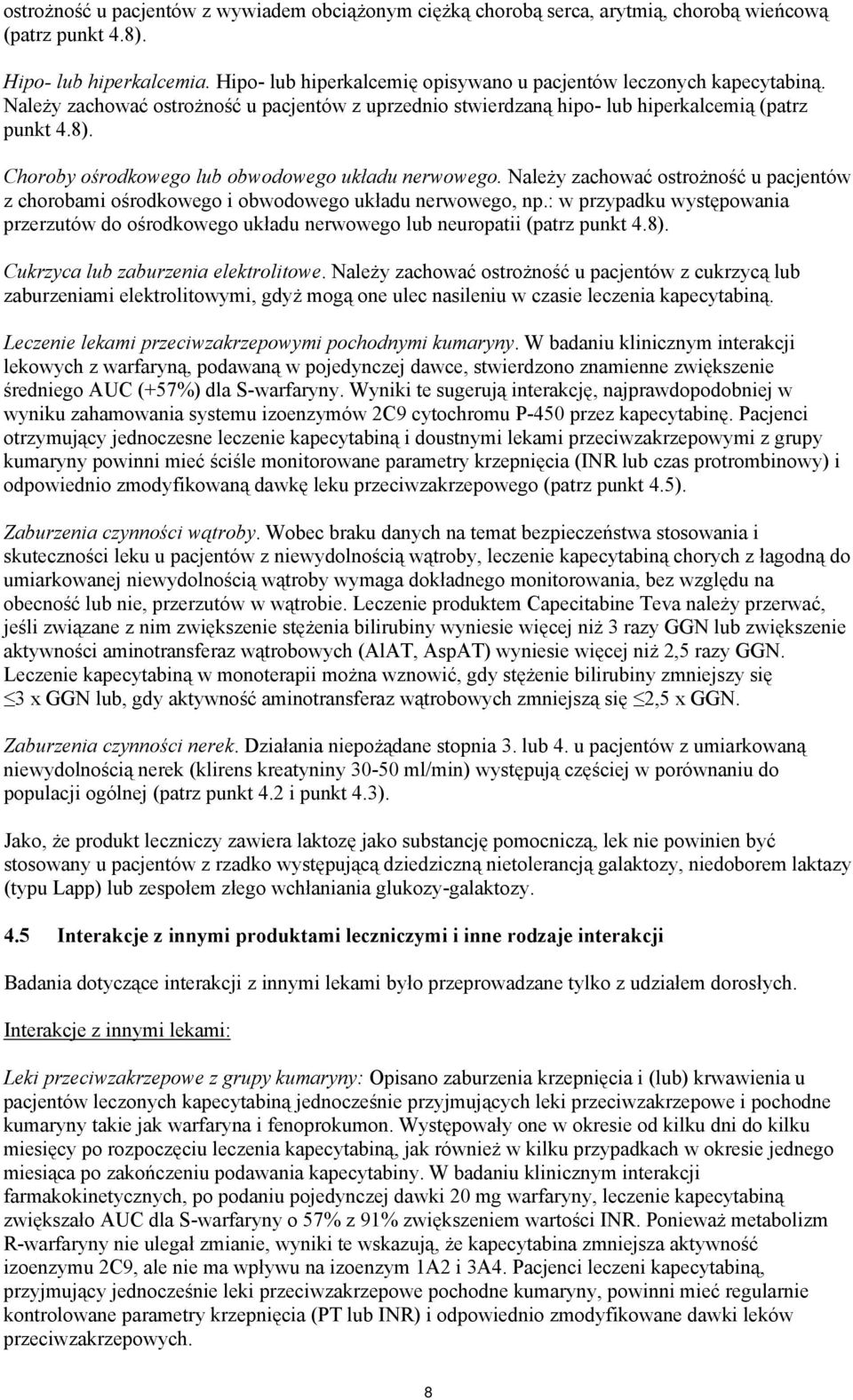 Choroby ośrodkowego lub obwodowego układu nerwowego. Należy zachować ostrożność u pacjentów z chorobami ośrodkowego i obwodowego układu nerwowego, np.