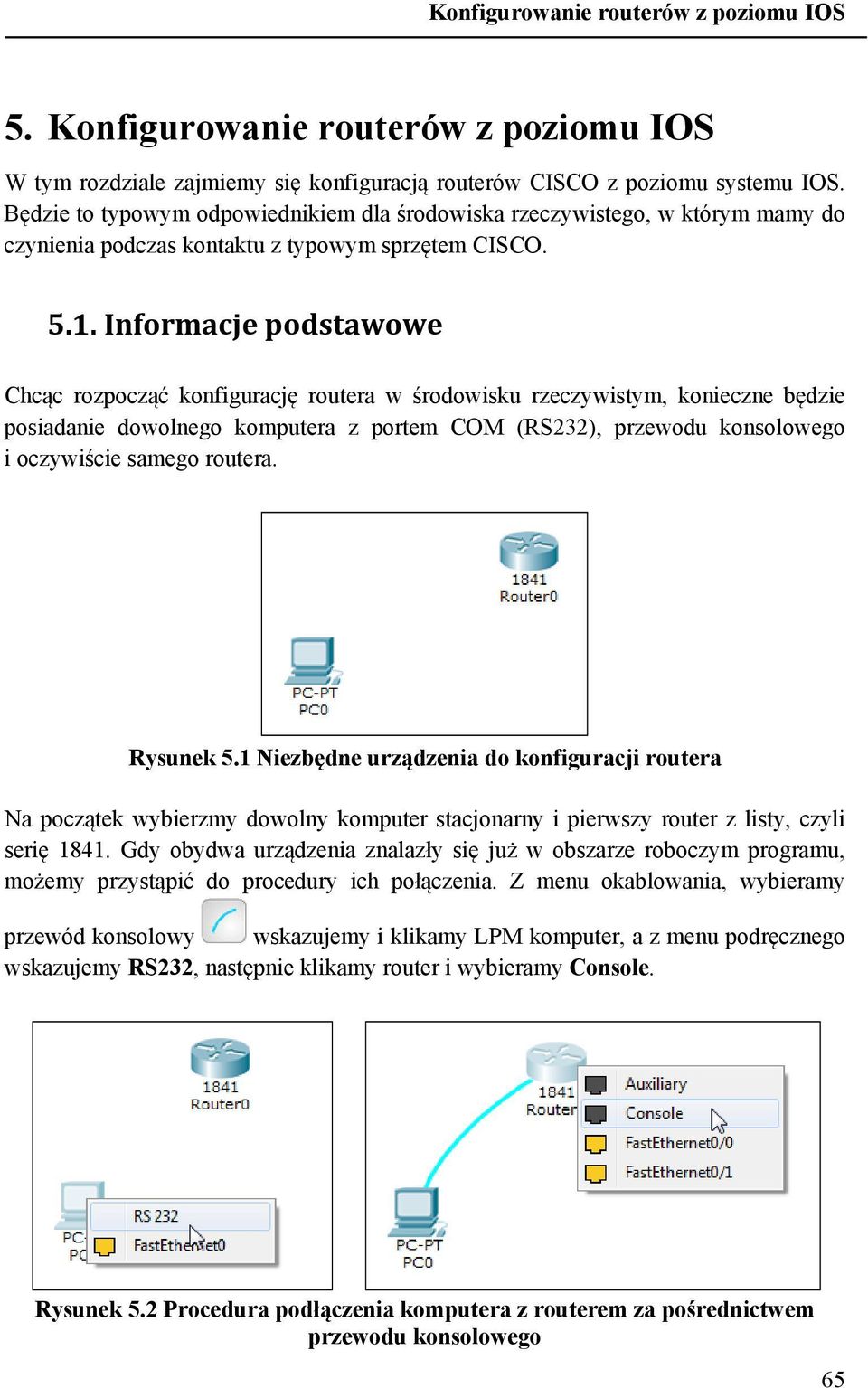 Informacje podstawowe Chcąc rozpocząć konfigurację routera w środowisku rzeczywistym, konieczne będzie posiadanie dowolnego komputera z portem COM (RS232), przewodu konsolowego i oczywiście samego