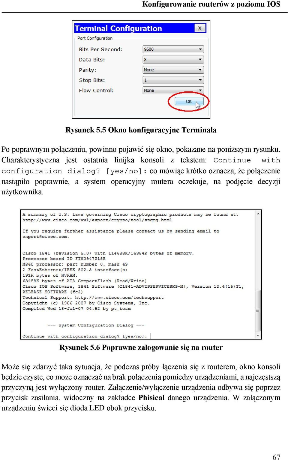 [yes/no]: co mówiąc krótko oznacza, że połączenie nastąpiło poprawnie, a system operacyjny routera oczekuje, na podjęcie decyzji użytkownika. Rysunek 5.