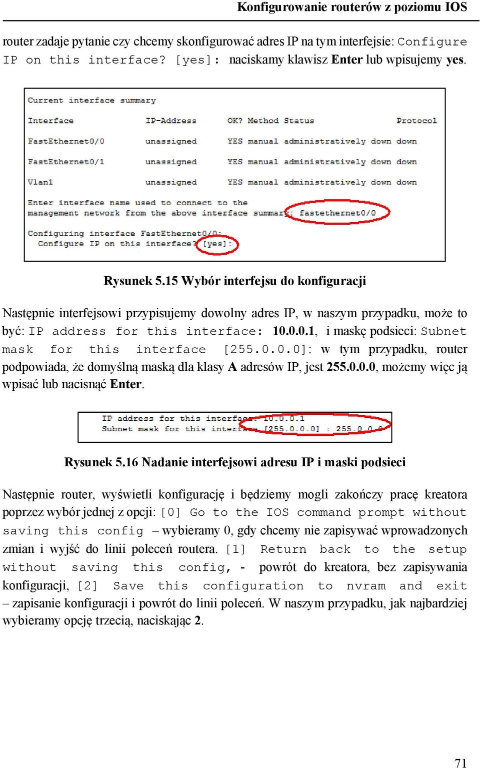 0.0.1, i maskę podsieci: Subnet mask for this interface [255.0.0.0]: w tym przypadku, router podpowiada, że domyślną maską dla klasy A adresów IP, jest 255.0.0.0, możemy więc ją wpisać lub nacisnąć Enter.