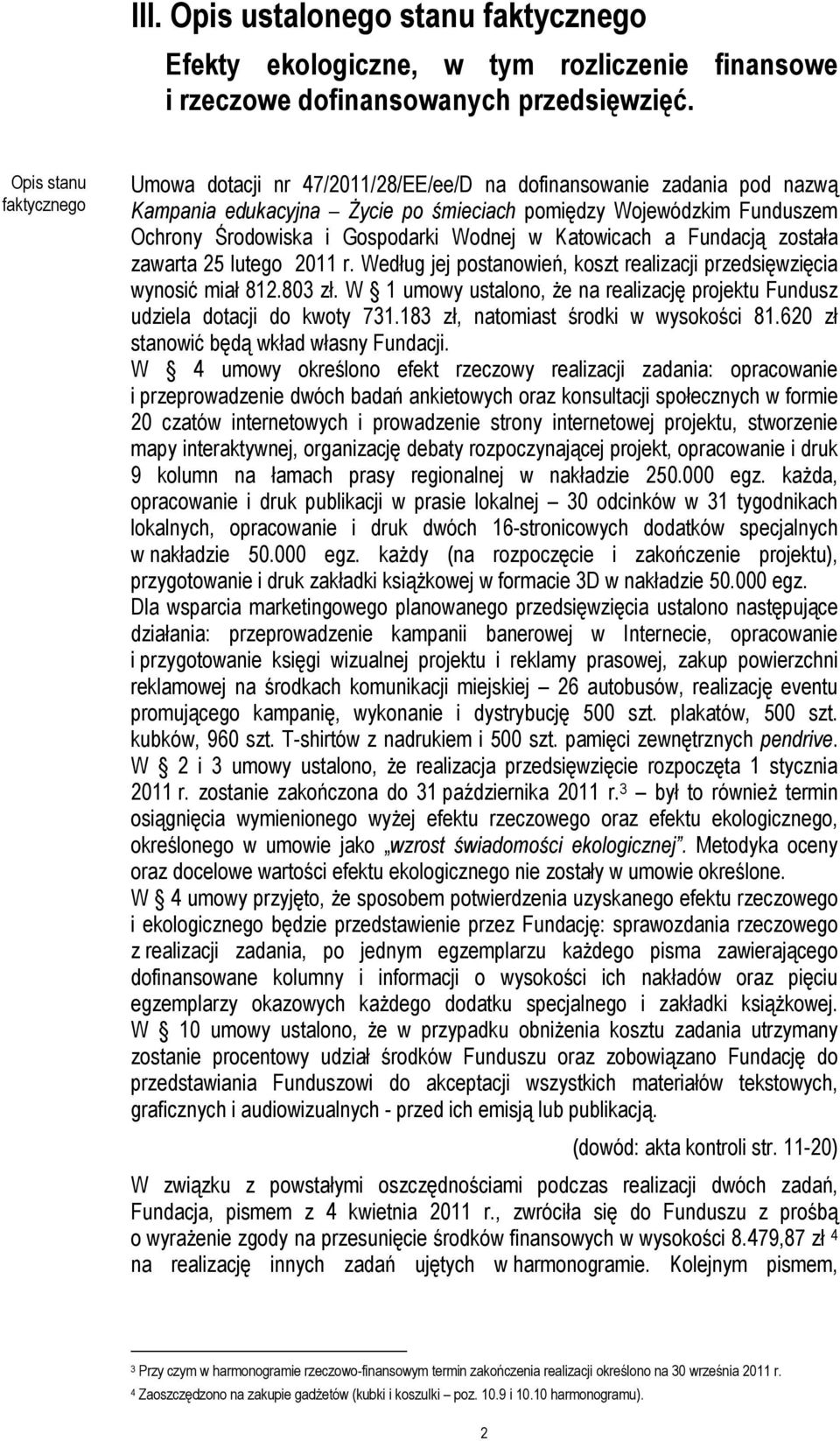 Wodnej w Katowicach a Fundacją została zawarta 25 lutego 2011 r. Według jej postanowień, koszt realizacji przedsięwzięcia wynosić miał 812.803 zł.