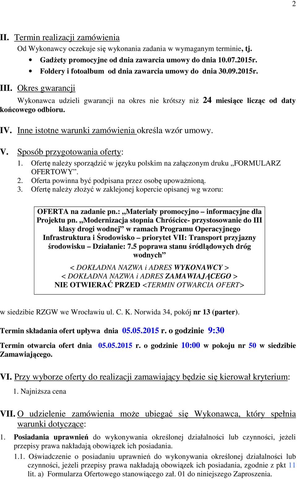 Inne istotne warunki zamówienia określa wzór umowy. V. Sposób przygotowania oferty: 1. Ofertę należy sporządzić w języku polskim na załączonym druku FORMULARZ OFERTOWY. 2.