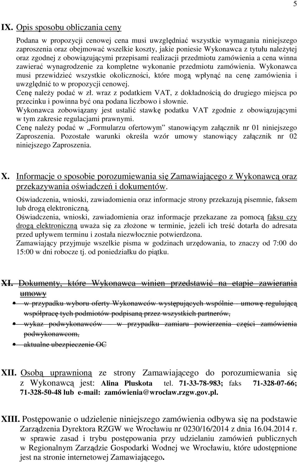 Wykonawca musi przewidzieć wszystkie okoliczności, które mogą wpłynąć na cenę zamówienia i uwzględnić to w propozycji cenowej. Cenę należy podać w zł.