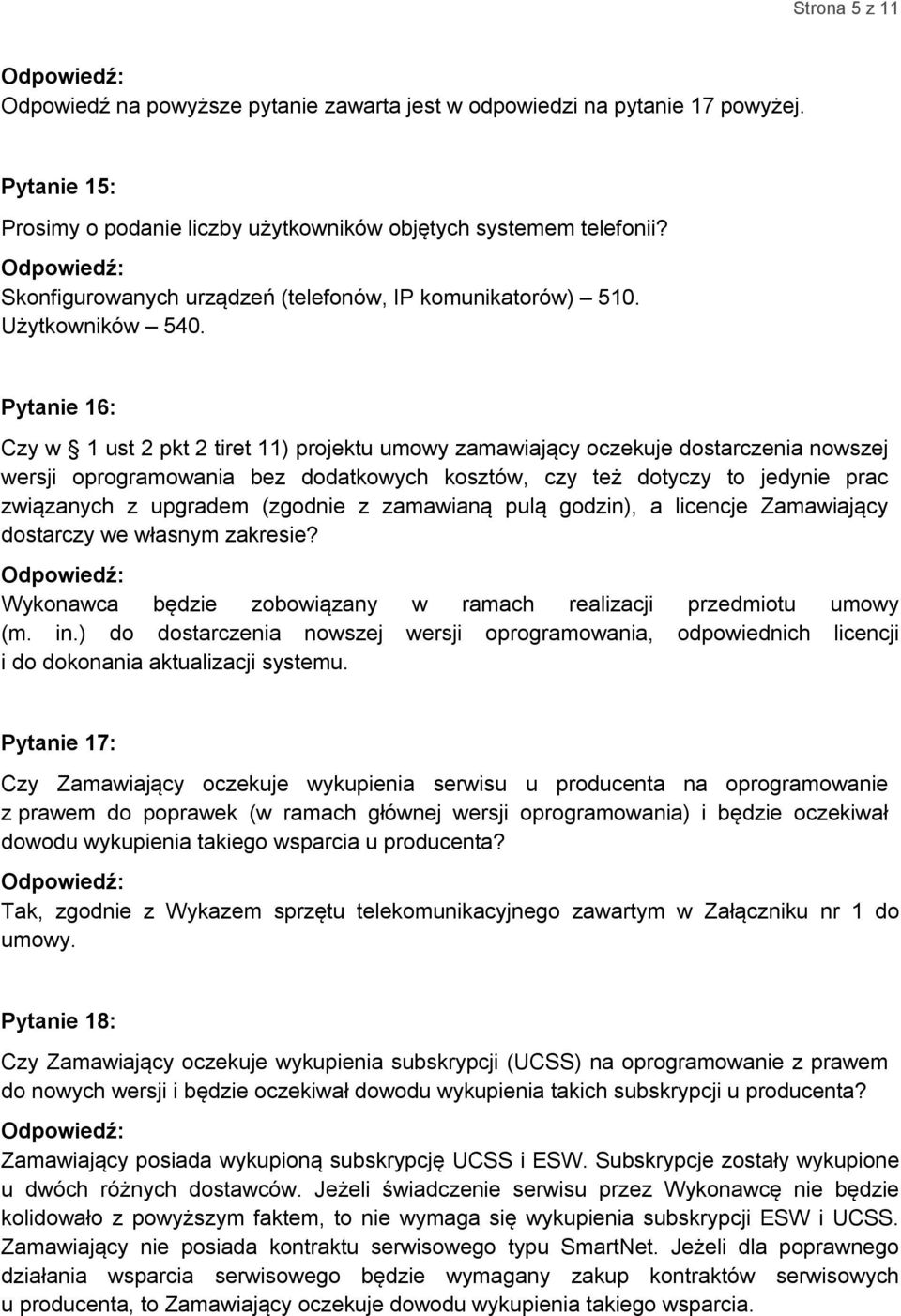 Pytanie 16: Czy w 1 ust 2 pkt 2 tiret 11) projektu umowy zamawiający oczekuje dostarczenia nowszej wersji oprogramowania bez dodatkowych kosztów, czy też dotyczy to jedynie prac związanych z upgradem