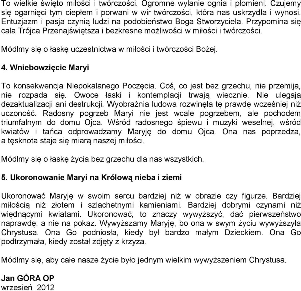 Módlmy się o łaskę uczestnictwa w miłości i twórczości Bożej. 4. Wniebowzięcie Maryi To konsekwencja Niepokalanego Poczęcia. Coś, co jest bez grzechu, nie przemija, nie rozpada się.