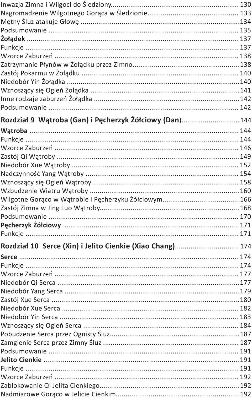 .. 142 Rozdział 9 Wątroba (Gan) i Pęcherzyk Żółciowy (Dan)... 144 Wątroba... 144 Funkcje... 144 Wzorce Zaburzeń... 146 Zastój Qi Wątroby... 149 Niedobór Xue Wątroby... 152 Nadczynność Yang Wątroby.