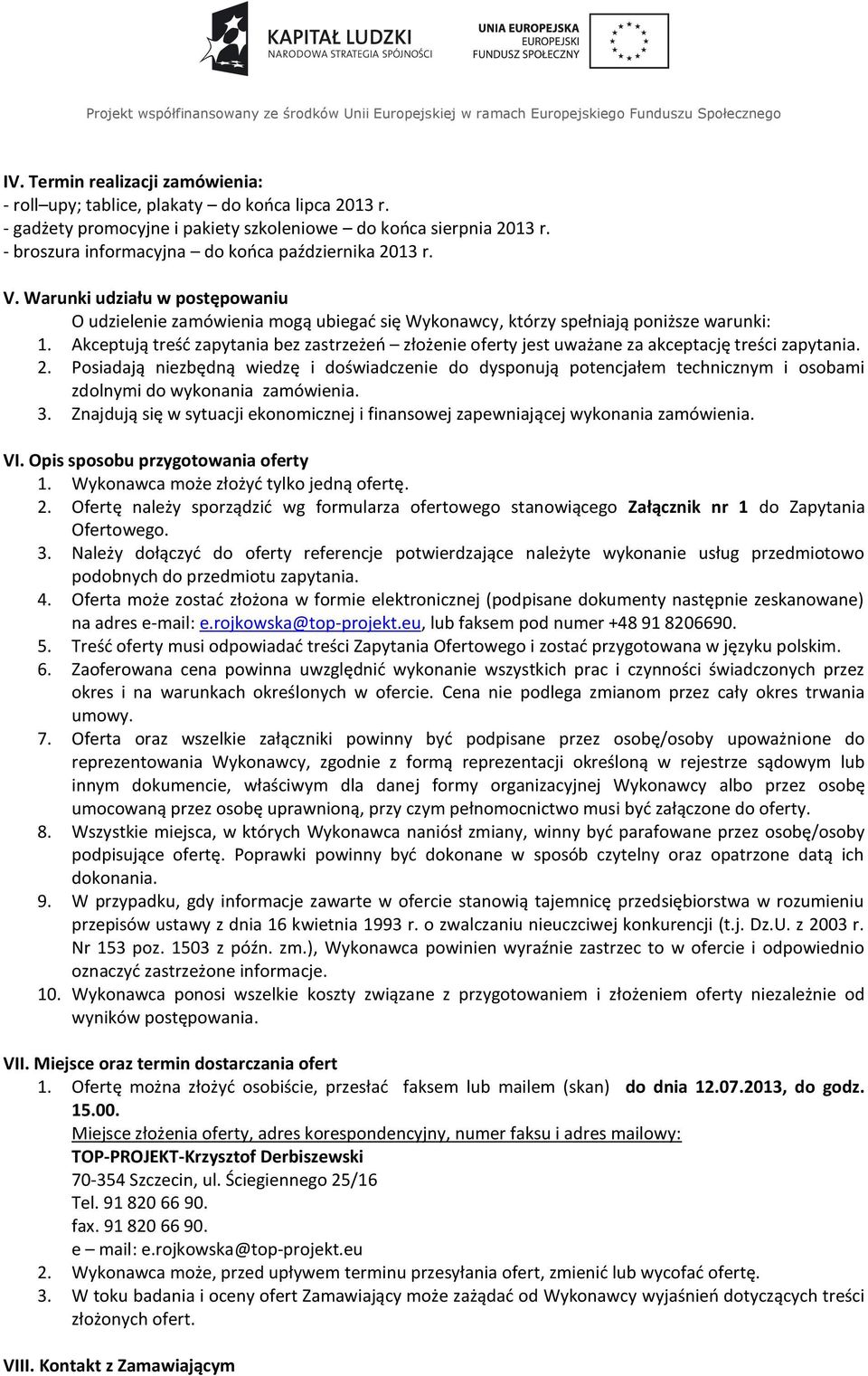 Warunki udziału w postępowaniu O udzielenie zamówienia mogą ubiegać się Wykonawcy, którzy spełniają poniższe warunki: 1.