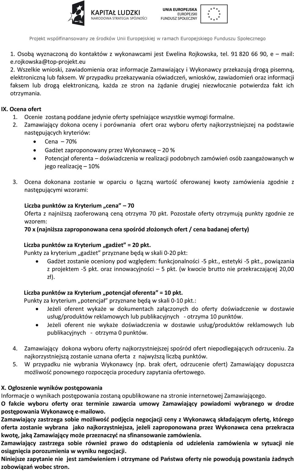 W przypadku przekazywania oświadczeń, wniosków, zawiadomień oraz informacji faksem lub drogą elektroniczną, każda ze stron na żądanie drugiej niezwłocznie potwierdza fakt ich otrzymania. IX.