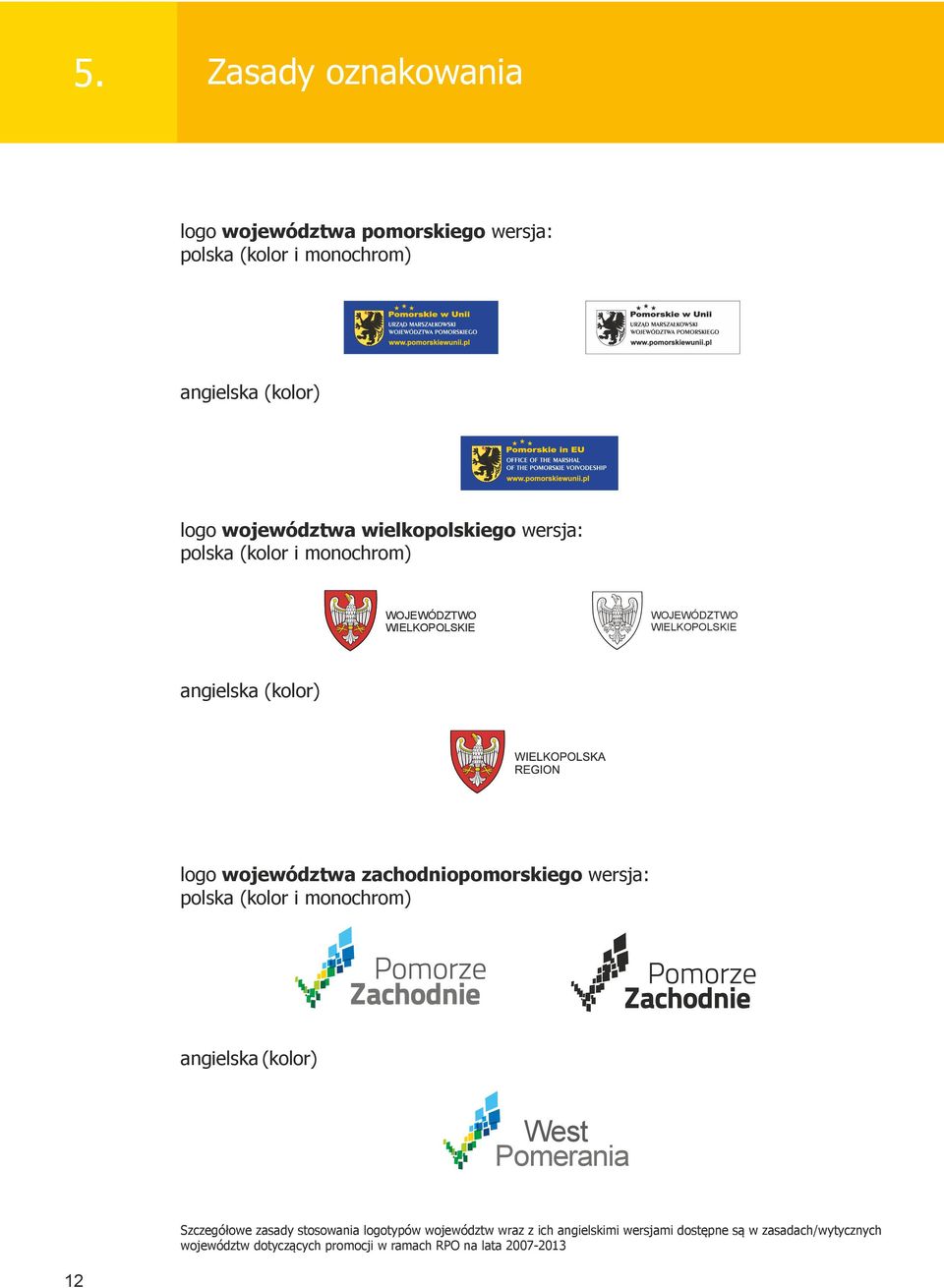 województwa zachodniopomorskiego wersja: polska (kolor i monochrom) angielska (kolor) West Pomerania Szczegółowe zasady stosowania