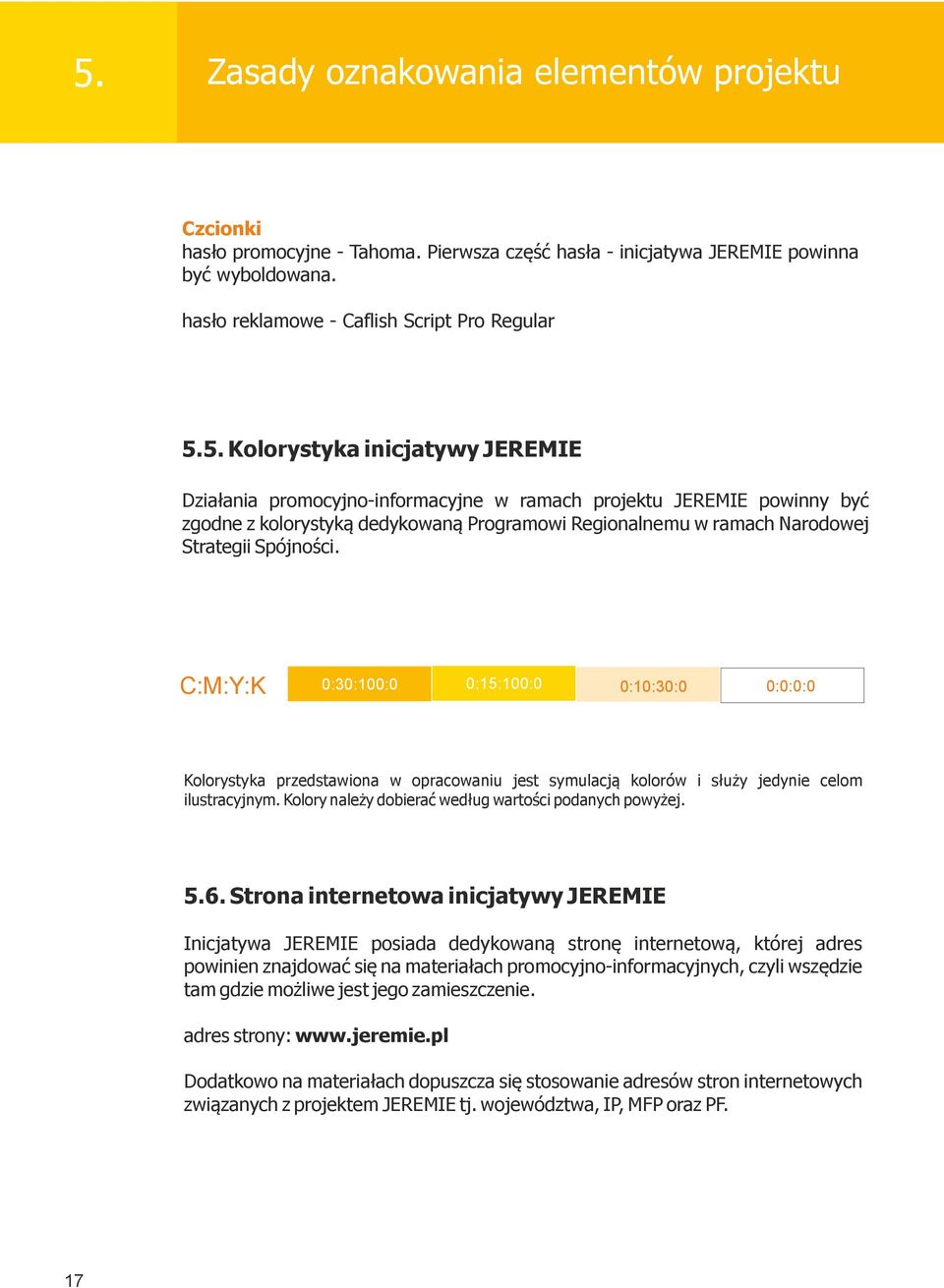 C:M:Y:K 0:30:100:0 0:15:100:0 0:10:30:0 0:0:0:0 Kolorystyka przedstawiona w opracowaniu jest symulacją kolorów i służy jedynie celom ilustracyjnym.