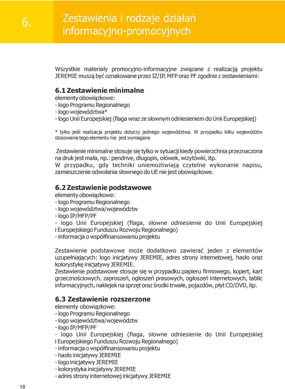 1 Zestawienie minimalne elementy obowiązkowe: - logo Programu Regionalnego - logo województwa* - logo Unii Europejskiej (flaga wraz ze słownym odniesieniem do Unii Europejskiej) * tylko jeśli