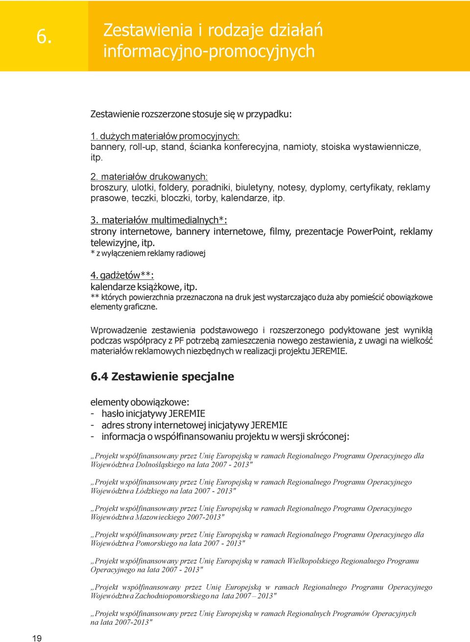 materiałów drukowanych: broszury, ulotki, foldery, poradniki, biuletyny, notesy, dyplomy, certyfikaty, reklamy prasowe, teczki, bloczki, torby, kalendarze, itp. 3.