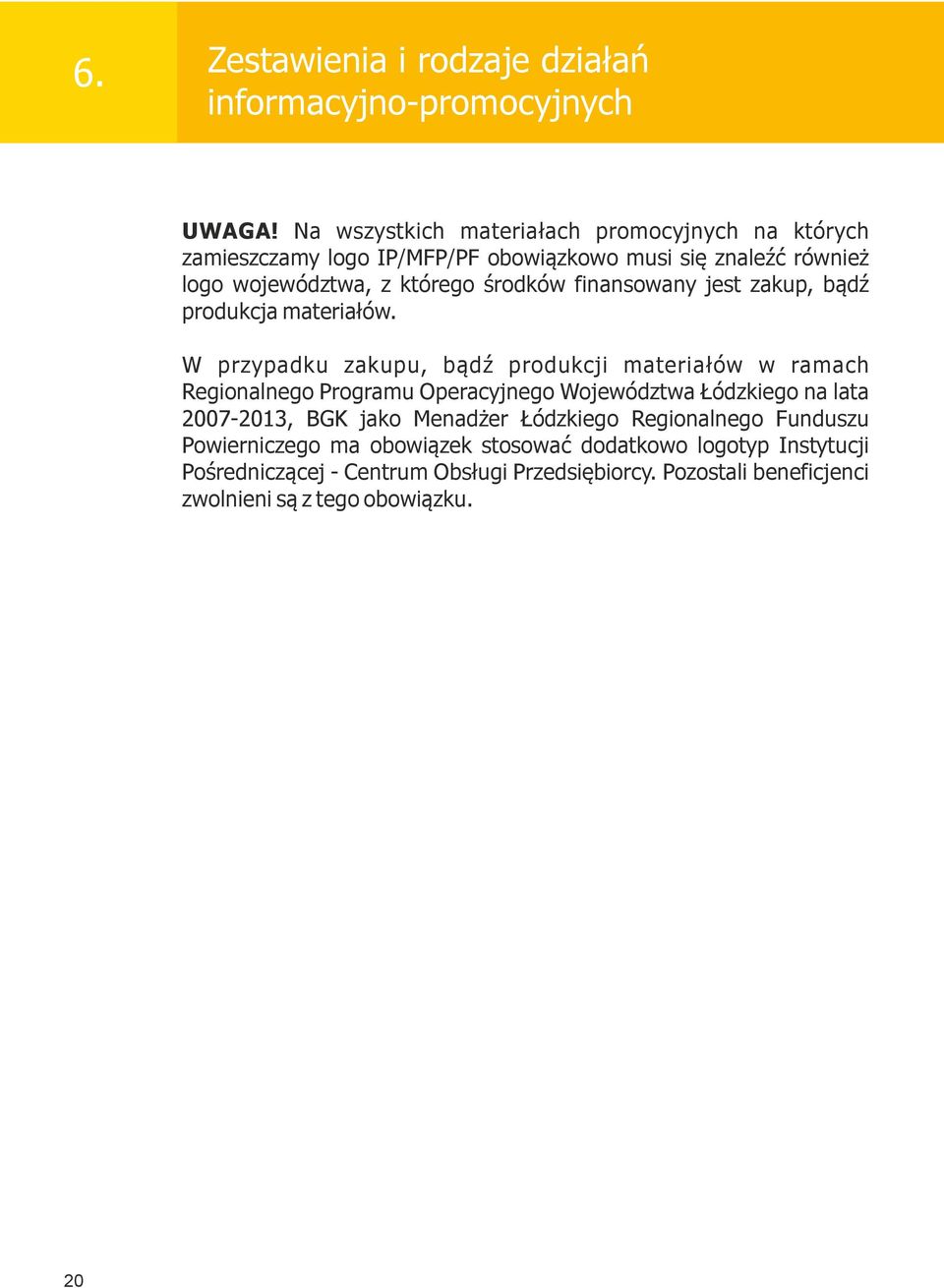 finansowany jest zakup, bądź produkcja materiałów.
