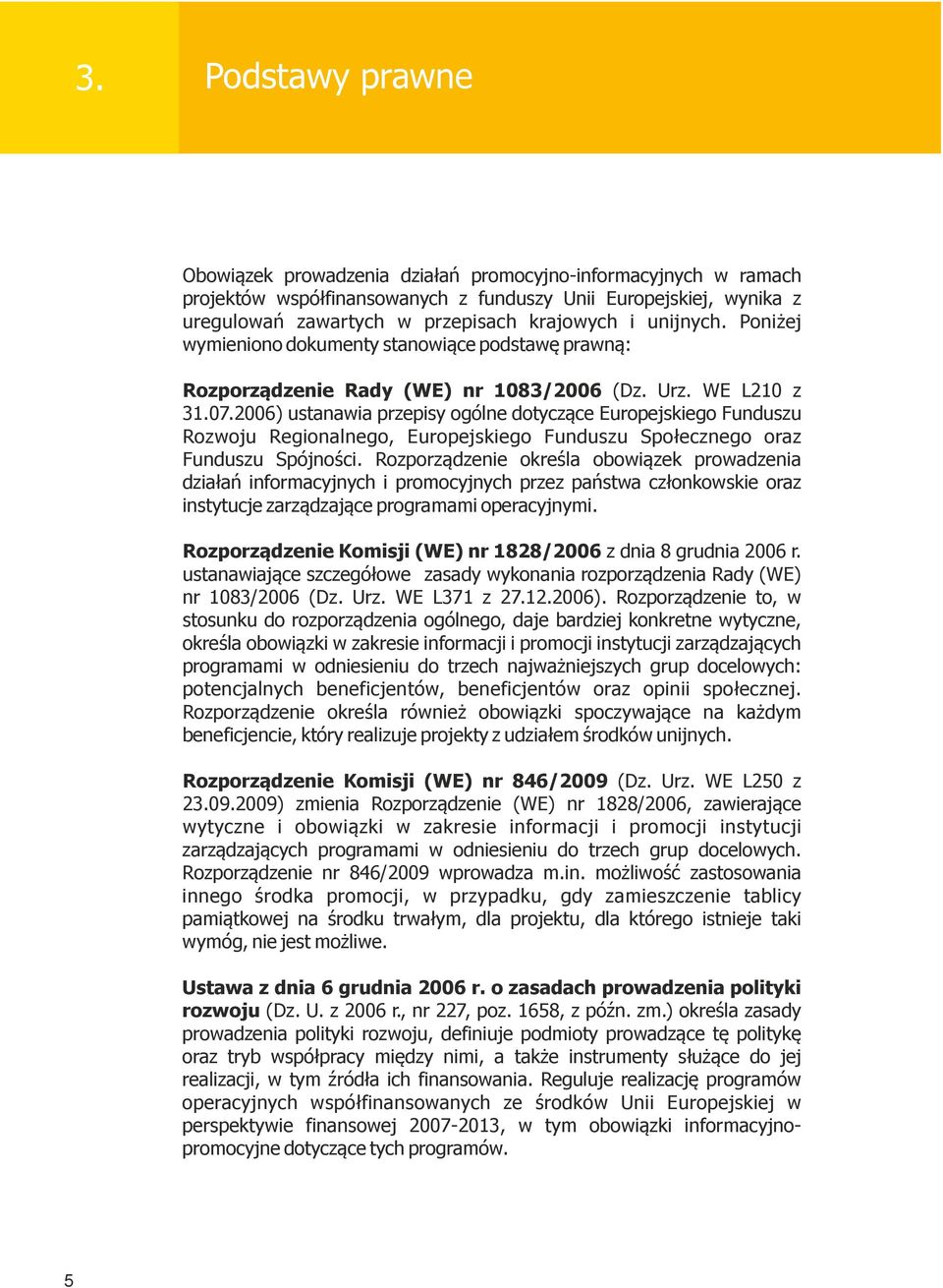 2006) ustanawia przepisy ogólne dotyczące Europejskiego Funduszu Rozwoju Regionalnego, Europejskiego Funduszu Społecznego oraz Funduszu Spójności.