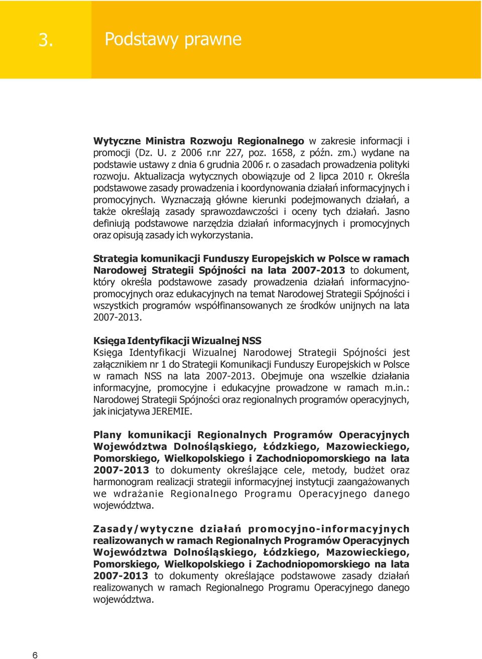 Wyznaczają główne kierunki podejmowanych działań, a także określają zasady sprawozdawczości i oceny tych działań.