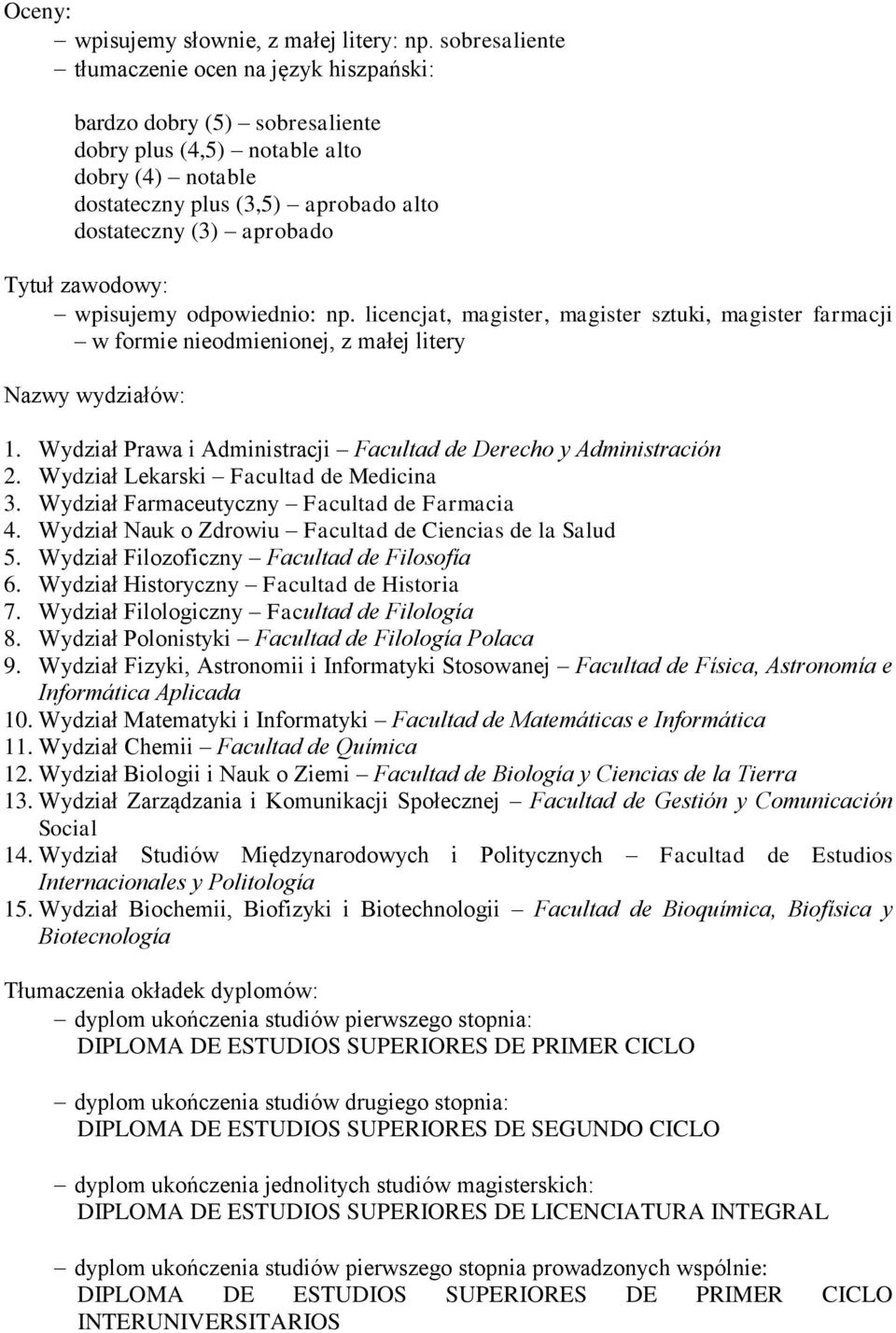 zawodowy: wpisujemy odpowiednio: np. licencjat, magister, magister sztuki, magister farmacji w formie nieodmienionej, z małej litery Nazwy wydziałów: 1.