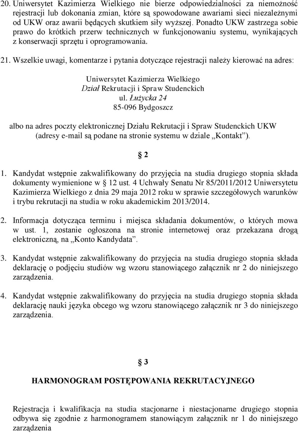 Wszelkie uwagi, komentarze i pytania dotyczące rejestracji należy kierować na adres: Uniwersytet Kazimierza Wielkiego Dział Rekrutacji i Spraw Studenckich ul.