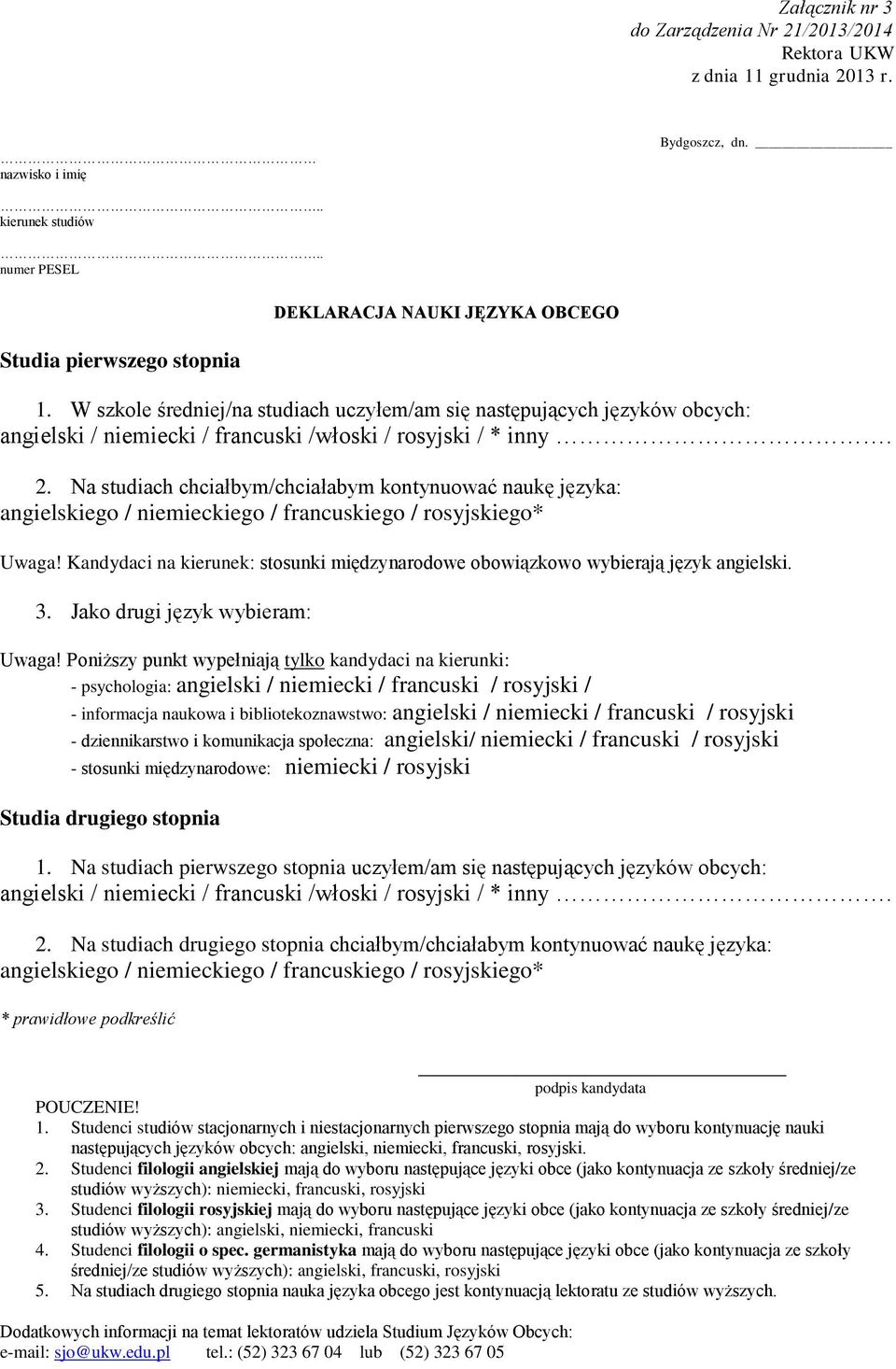 W szkole średniej/na studiach uczyłem/am się następujących języków obcych: angielski / niemiecki / francuski /włoski / rosyjski / * inny. 2.