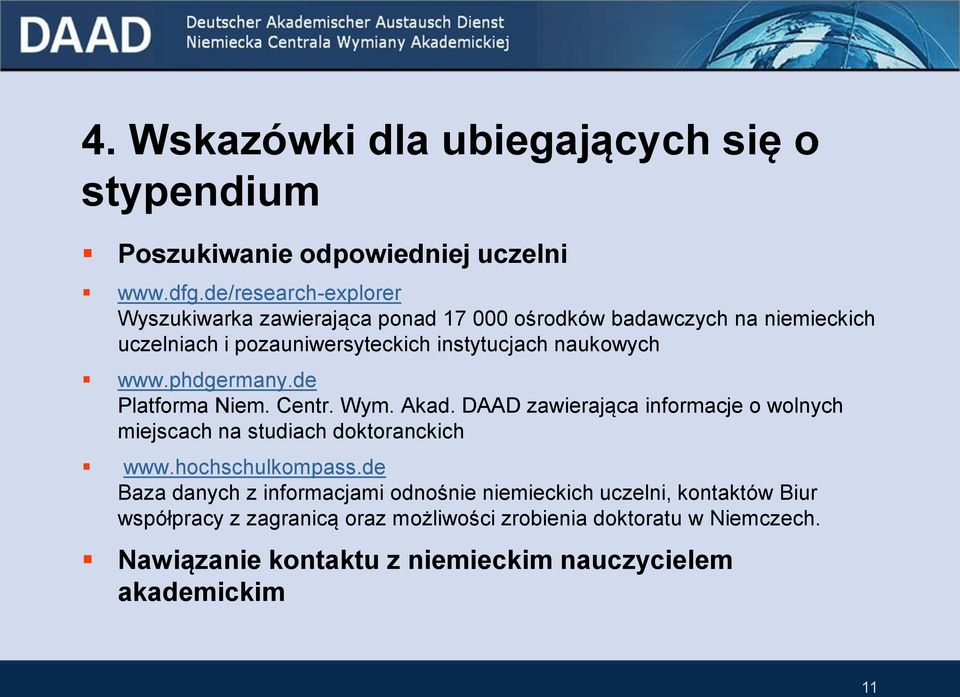 naukowych www.phdgermany.de Platforma Niem. Centr. Wym. Akad. DAAD zawierająca informacje o wolnych miejscach na studiach doktoranckich www.