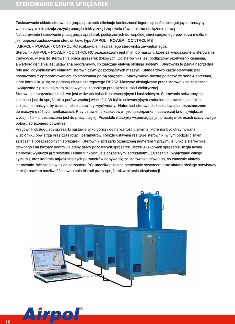 Nadzorowanie i sterowanie pracą grupy sprężarek podłączonych do wspólnej sieci sprężonego powietrza możliwe jest poprzez zastosowanie sterowników: typu AIRPOL POWER - CONTROL MS i AIRPOL POWER -