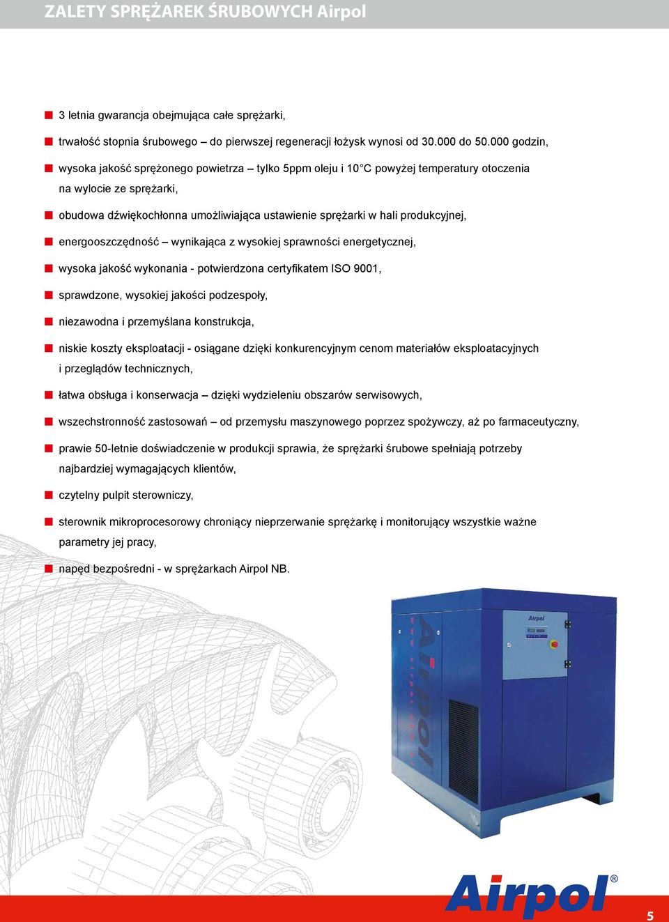 produkcyjnej, energooszczędność wynikająca z wysokiej sprawności energetycznej, wysoka jakość wykonania - potwierdzona certyfikatem ISO 9001, sprawdzone, wysokiej jakości podzespoły, niezawodna i