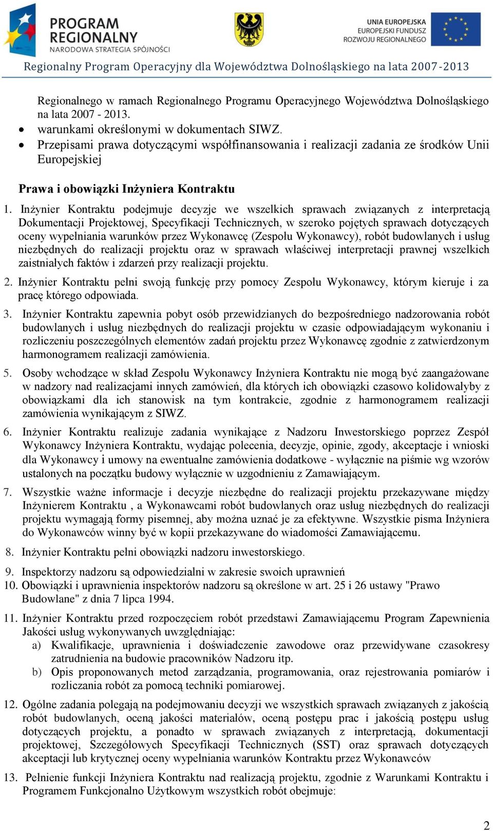 Inżynier Kontraktu podejmuje decyzje we wszelkich sprawach związanych z interpretacją Dokumentacji Projektowej, Specyfikacji Technicznych, w szeroko pojętych sprawach dotyczących oceny wypełniania