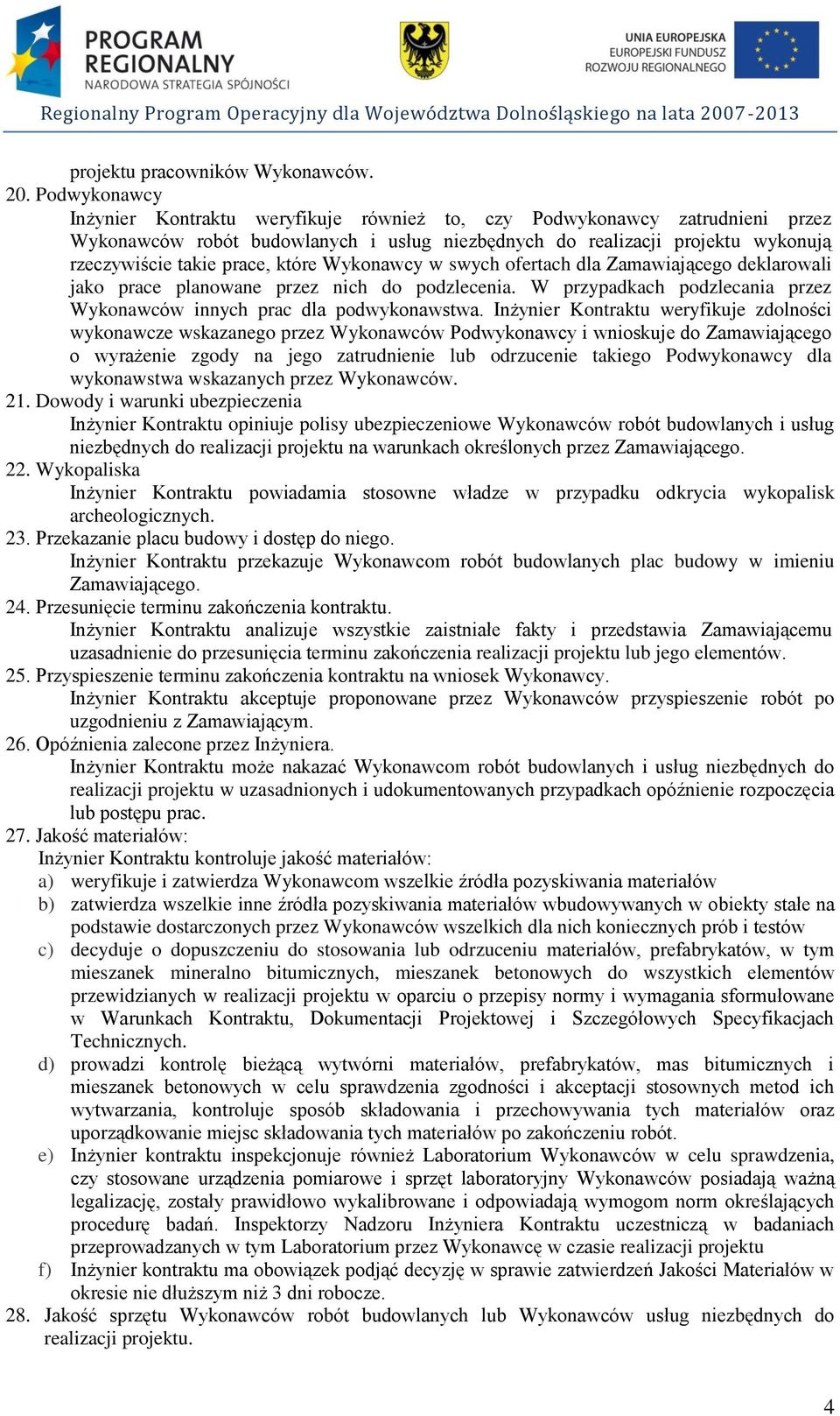 które Wykonawcy w swych ofertach dla Zamawiającego deklarowali jako prace planowane przez nich do podzlecenia. W przypadkach podzlecania przez Wykonawców innych prac dla podwykonawstwa.