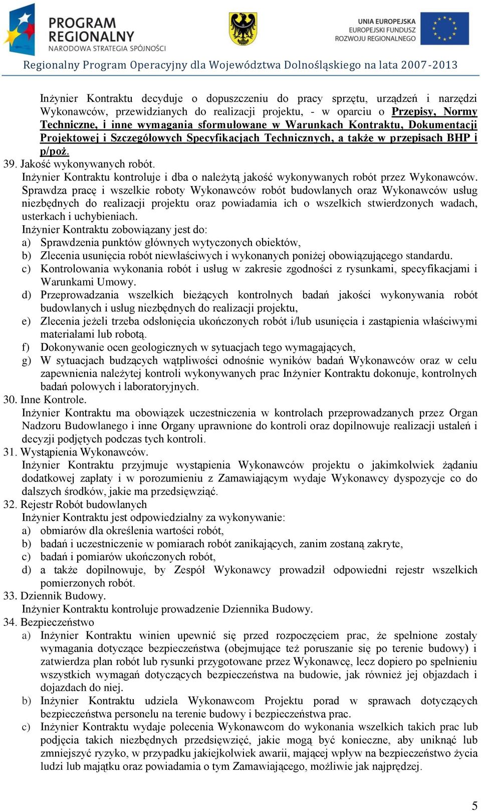 Inżynier Kontraktu kontroluje i dba o należytą jakość wykonywanych robót przez Wykonawców.
