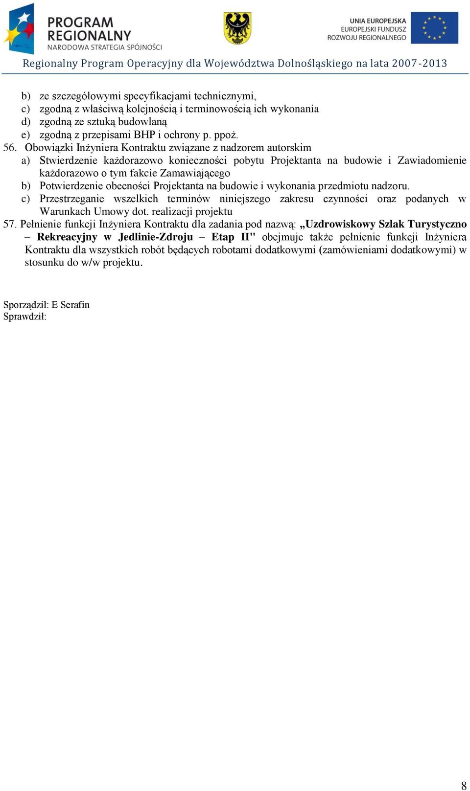 Potwierdzenie obecności Projektanta na budowie i wykonania przedmiotu nadzoru. c) Przestrzeganie wszelkich terminów niniejszego zakresu czynności oraz podanych w Warunkach Umowy dot.