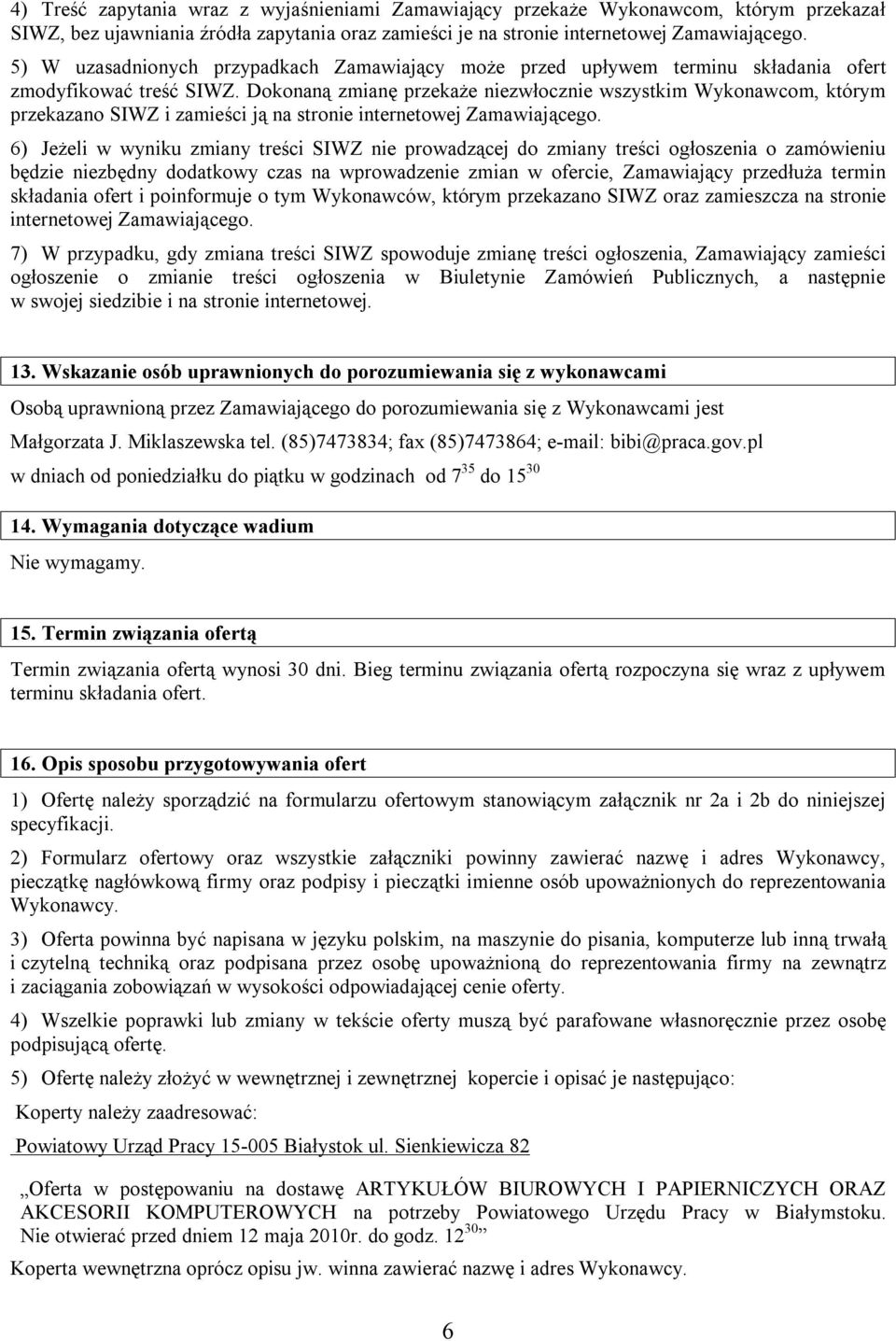 Dokonaną zmianę przekaże niezwłocznie wszystkim Wykonawcom, którym przekazano SIWZ i zamieści ją na stronie internetowej Zamawiającego.