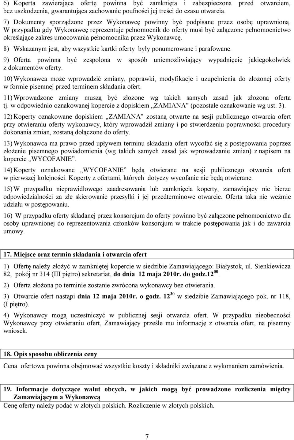 W przypadku gdy Wykonawcę reprezentuje pełnomocnik do oferty musi być załączone pełnomocnictwo określające zakres umocowania pełnomocnika przez Wykonawcę.