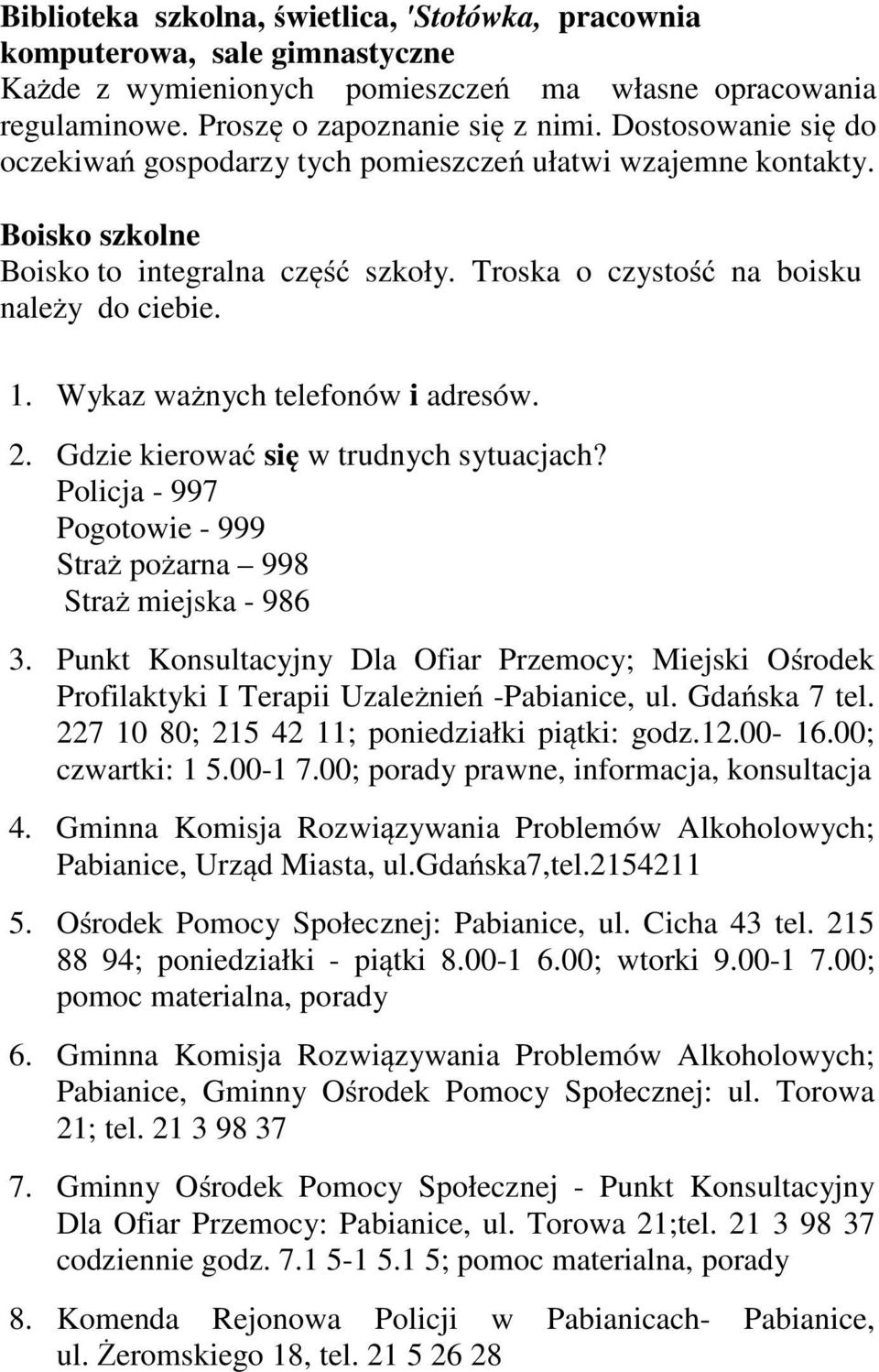 Wykaz ważnych telefonów i adresów. 2. Gdzie kierować się w trudnych sytuacjach? Policja - 997 Pogotowie - 999 Straż pożarna 998 Straż miejska - 986 3.