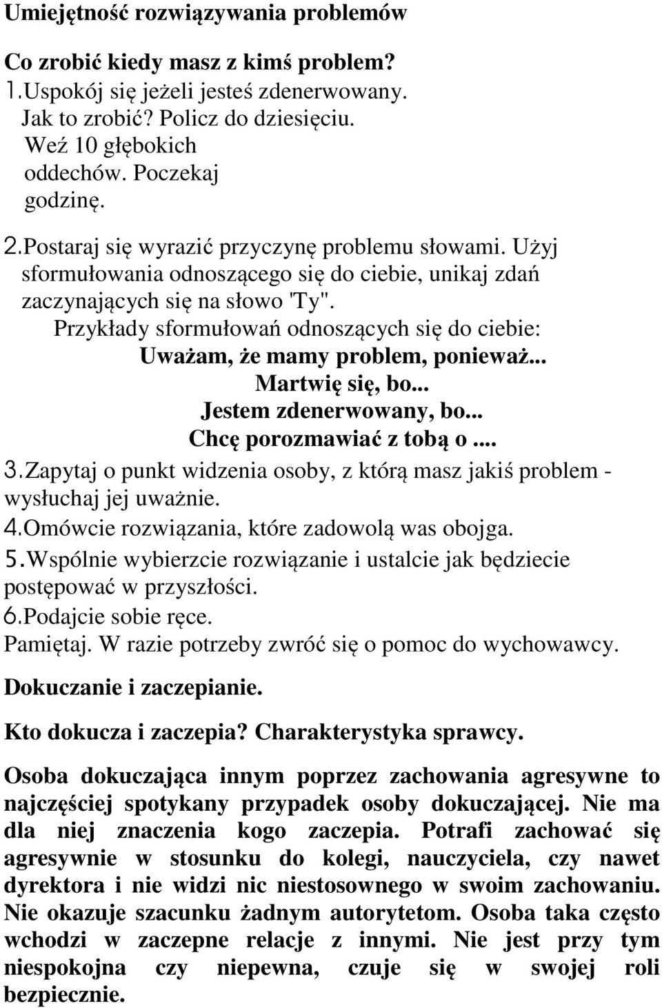 Przykłady sformułowań odnoszących się do ciebie: Uważam, że mamy problem, ponieważ... Martwię się, bo... Jestem zdenerwowany, bo... Chcę porozmawiać z tobą o... 3.