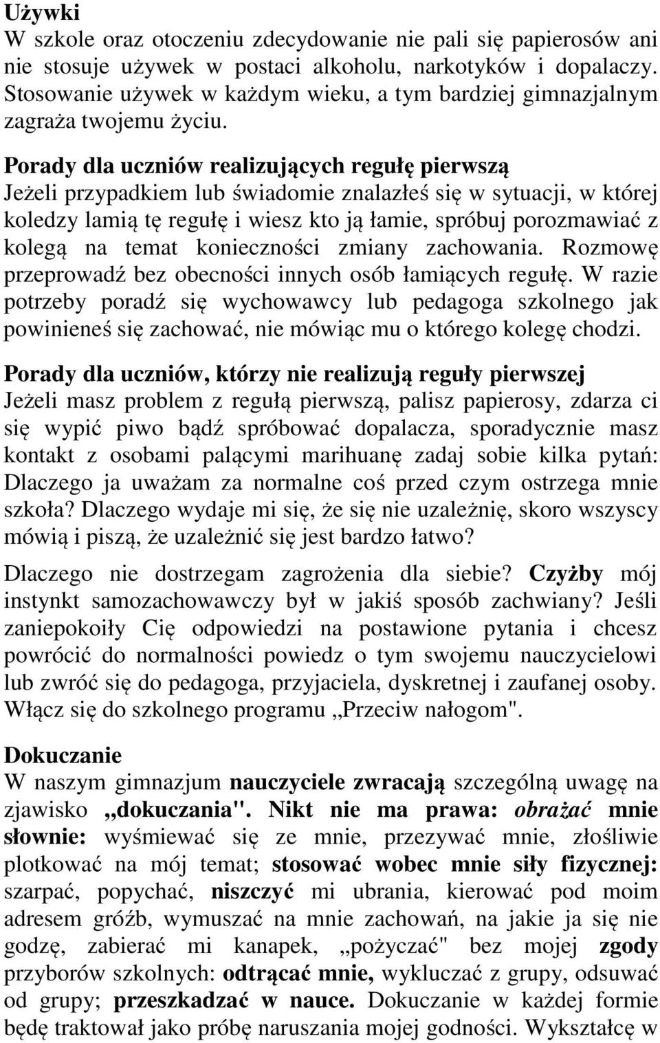 Porady dla uczniów realizujących regułę pierwszą Jeżeli przypadkiem lub świadomie znalazłeś się w sytuacji, w której koledzy lamią tę regułę i wiesz kto ją łamie, spróbuj porozmawiać z kolegą na