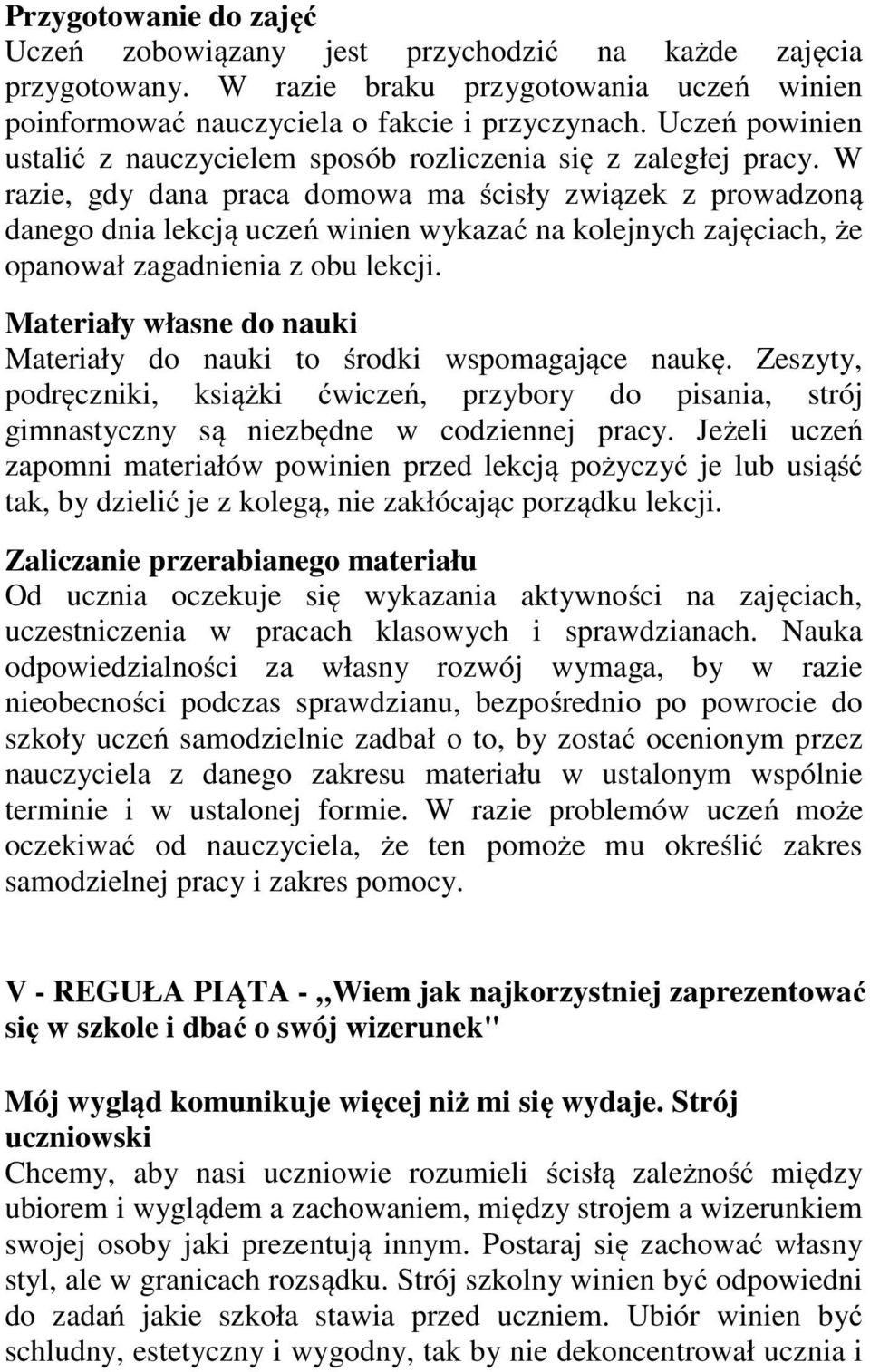 W razie, gdy dana praca domowa ma ścisły związek z prowadzoną danego dnia lekcją uczeń winien wykazać na kolejnych zajęciach, że opanował zagadnienia z obu lekcji.