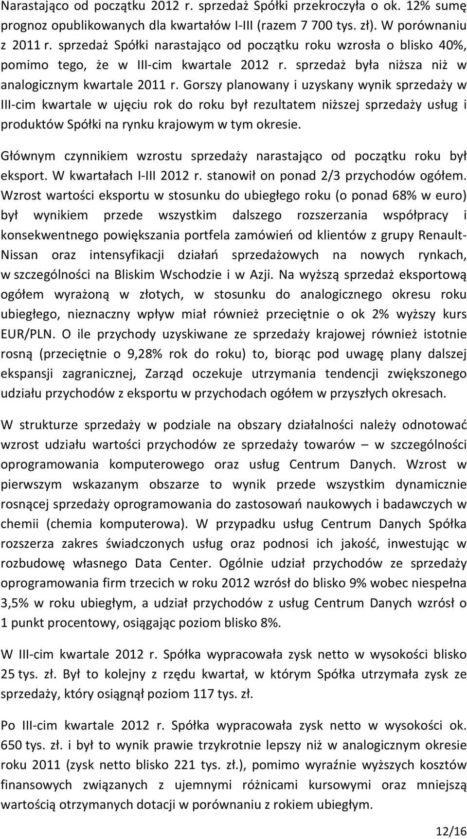 Gorszy planowany i uzyskany wynik sprzedaży w III-cim kwartale w ujęciu rok do roku był rezultatem niższej sprzedaży usług i produktów Spółki na rynku krajowym w tym okresie.