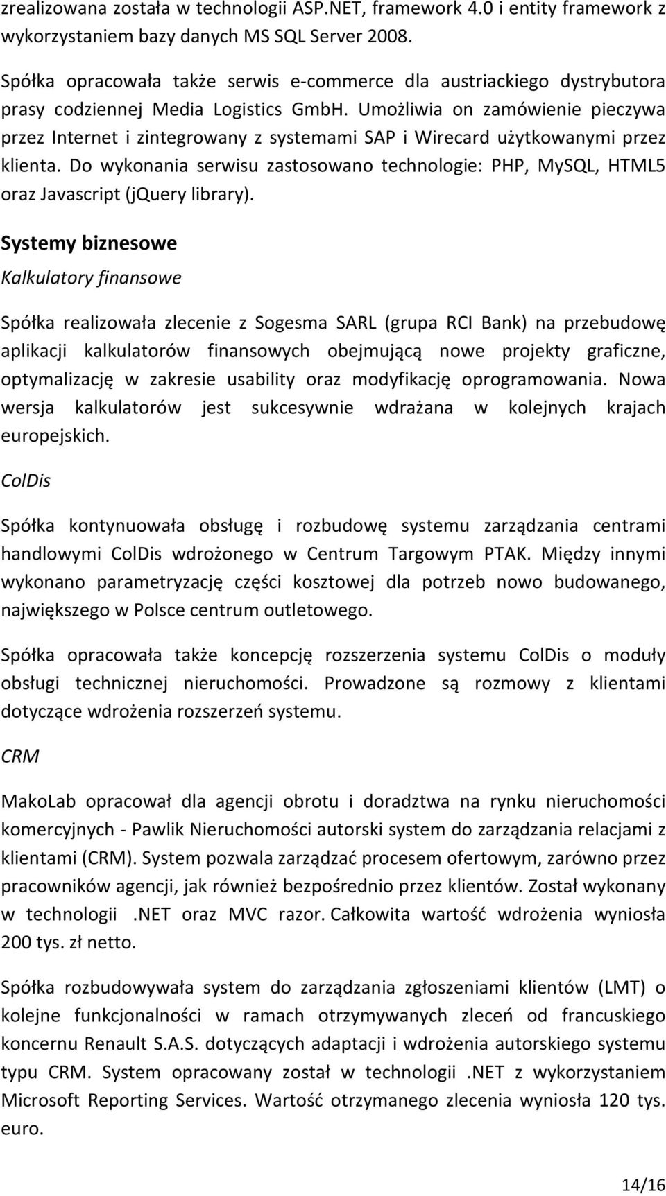 Umożliwia on zamówienie pieczywa przez Internet i zintegrowany z systemami SAP i Wirecard użytkowanymi przez klienta.