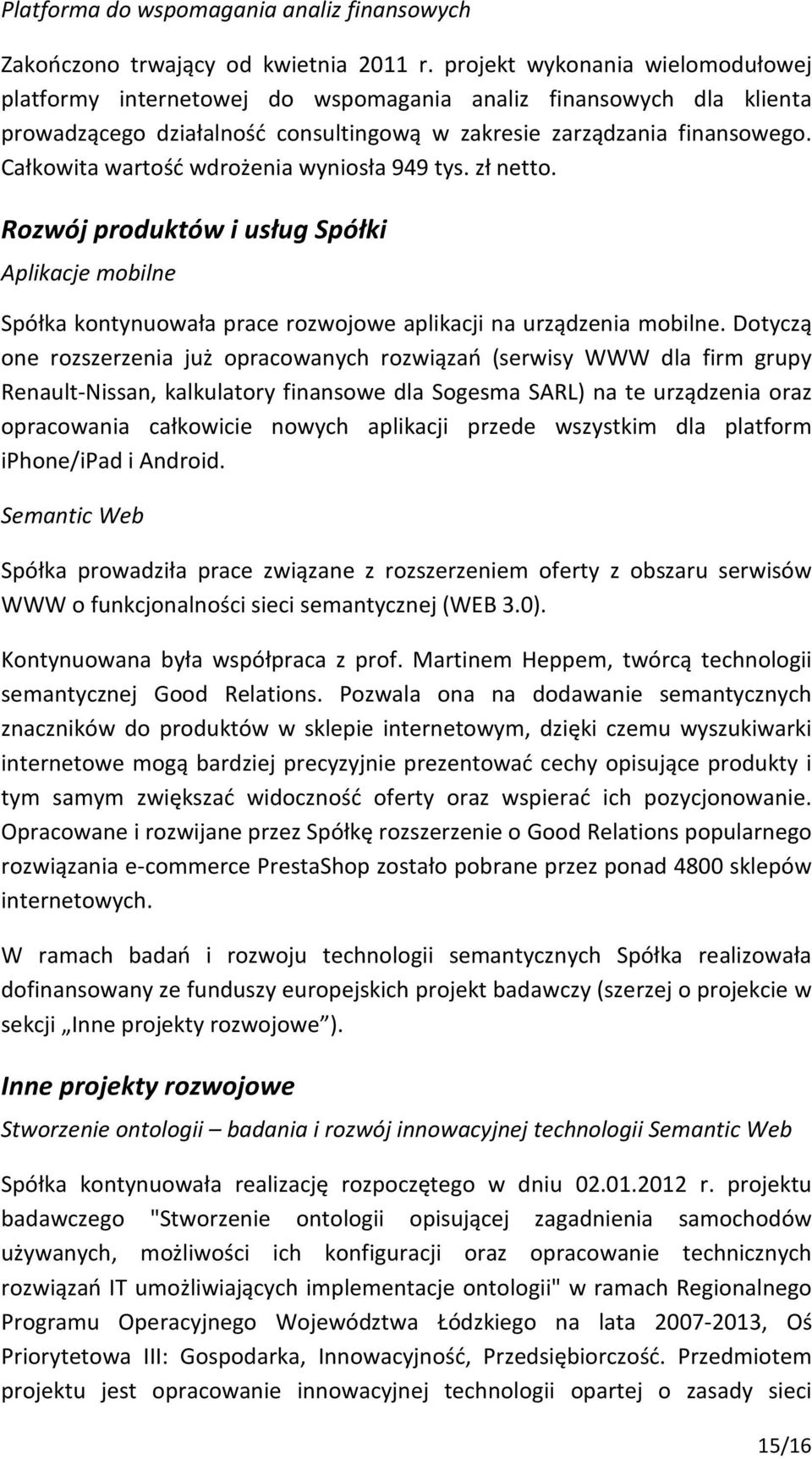 Całkowita wartość wdrożenia wyniosła 949 tys. zł netto. Rozwój produktów i usług Spółki Aplikacje mobilne Spółka kontynuowała prace rozwojowe aplikacji na urządzenia mobilne.