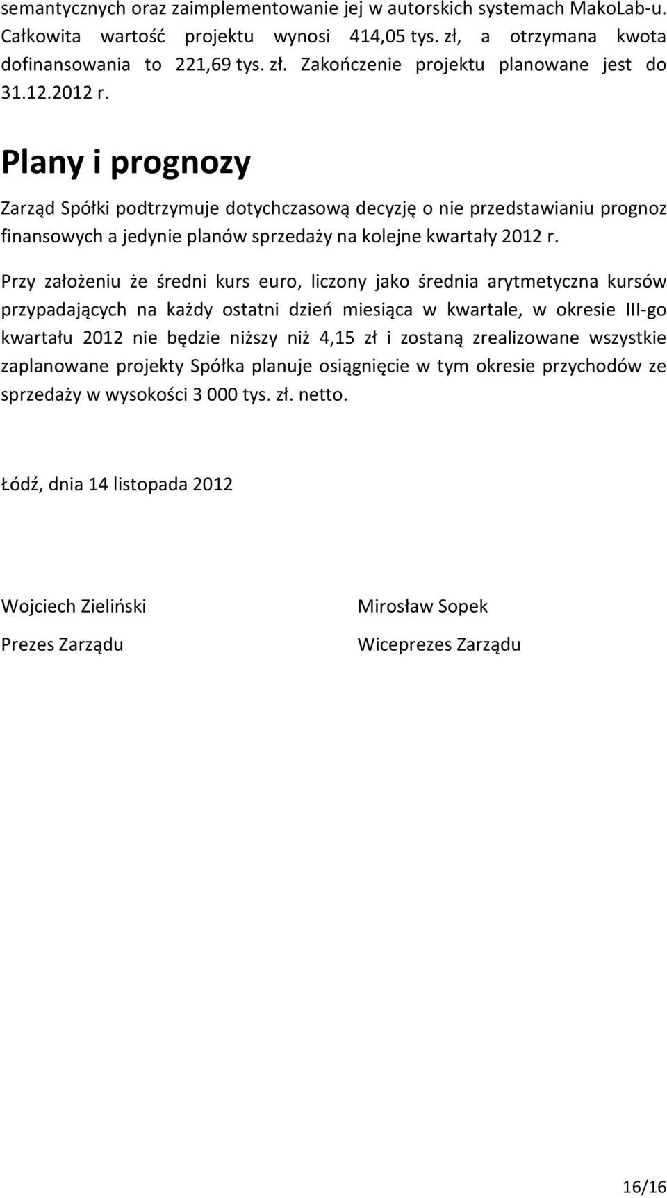 Przy założeniu że średni kurs euro, liczony jako średnia arytmetyczna kursów przypadających na każdy ostatni dzień miesiąca w kwartale, w okresie III-go kwartału 2012 nie będzie niższy niż 4,15 zł i
