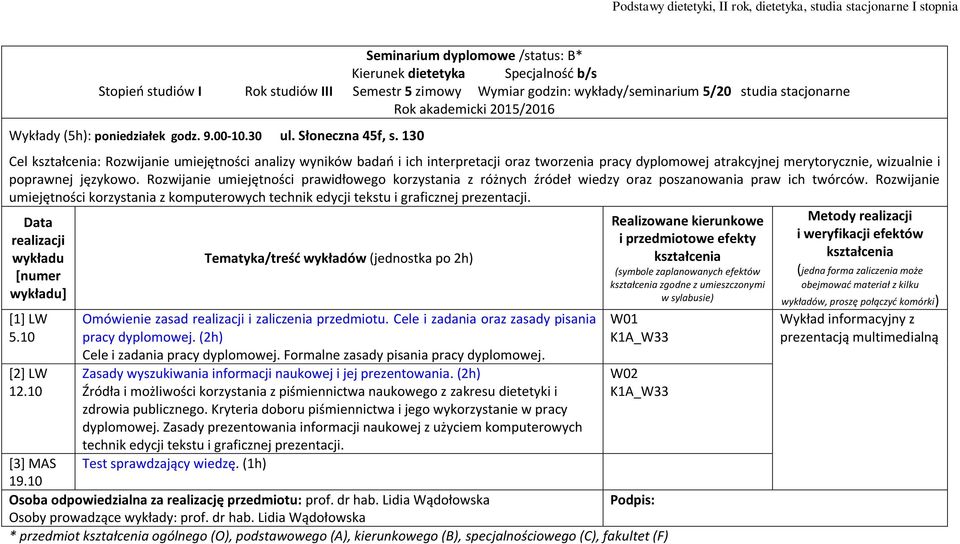 130 Cel : Rozwijanie umiejętności analizy wyników badań i ich interpretacji oraz tworzenia pracy dyplomowej atrakcyjnej merytorycznie, wizualnie i poprawnej językowo.